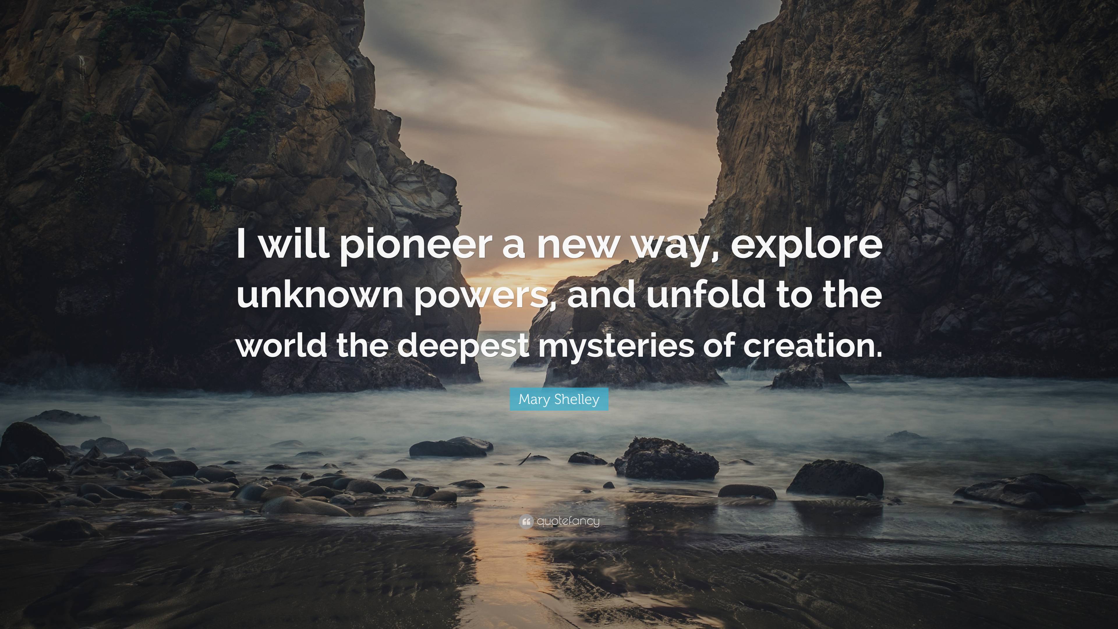 Mary Shelley Quote: “I will pioneer a new way, explore unknown powers 