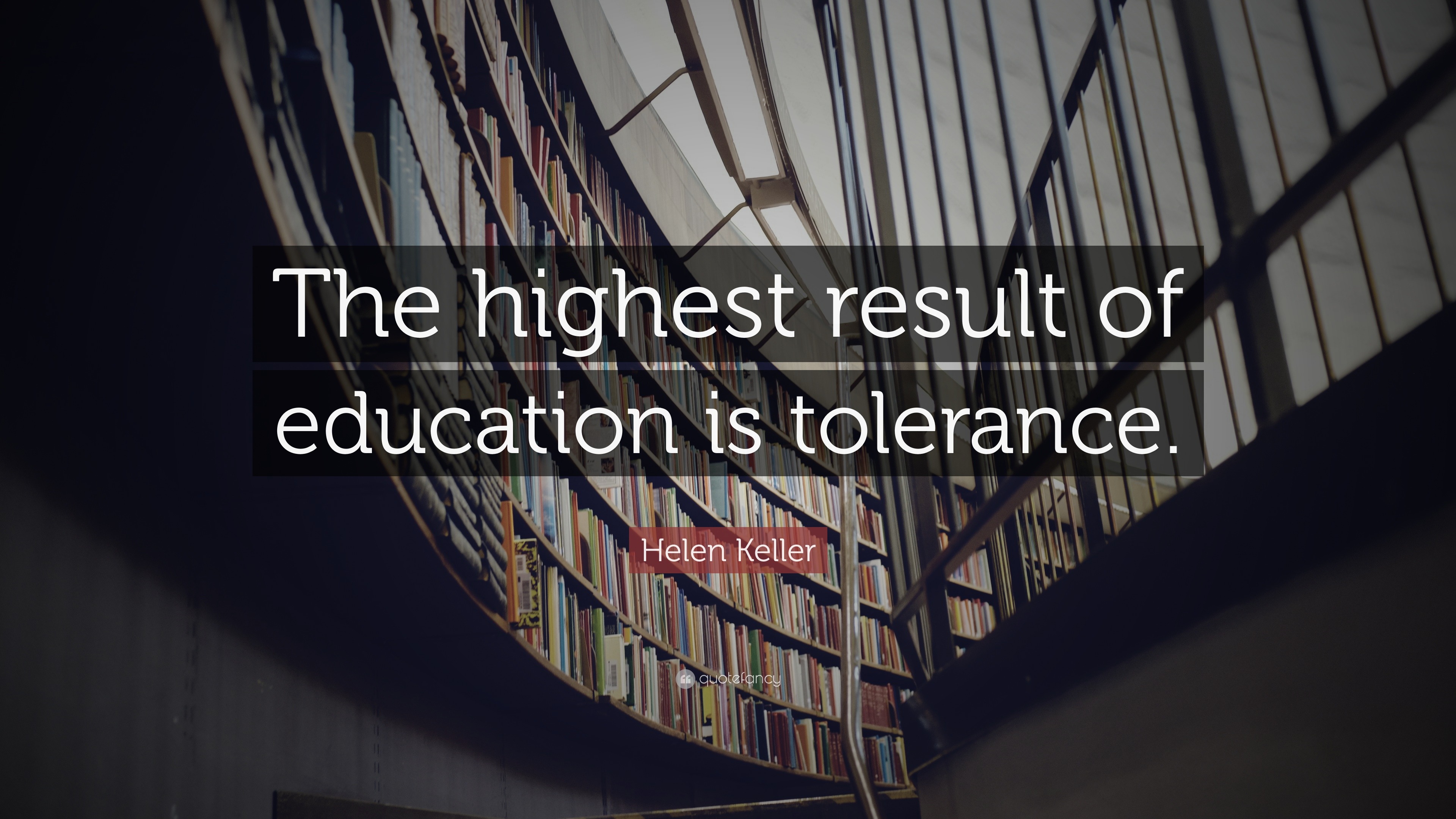 Helen Keller Quote: “The highest result of education is tolerance.” (12