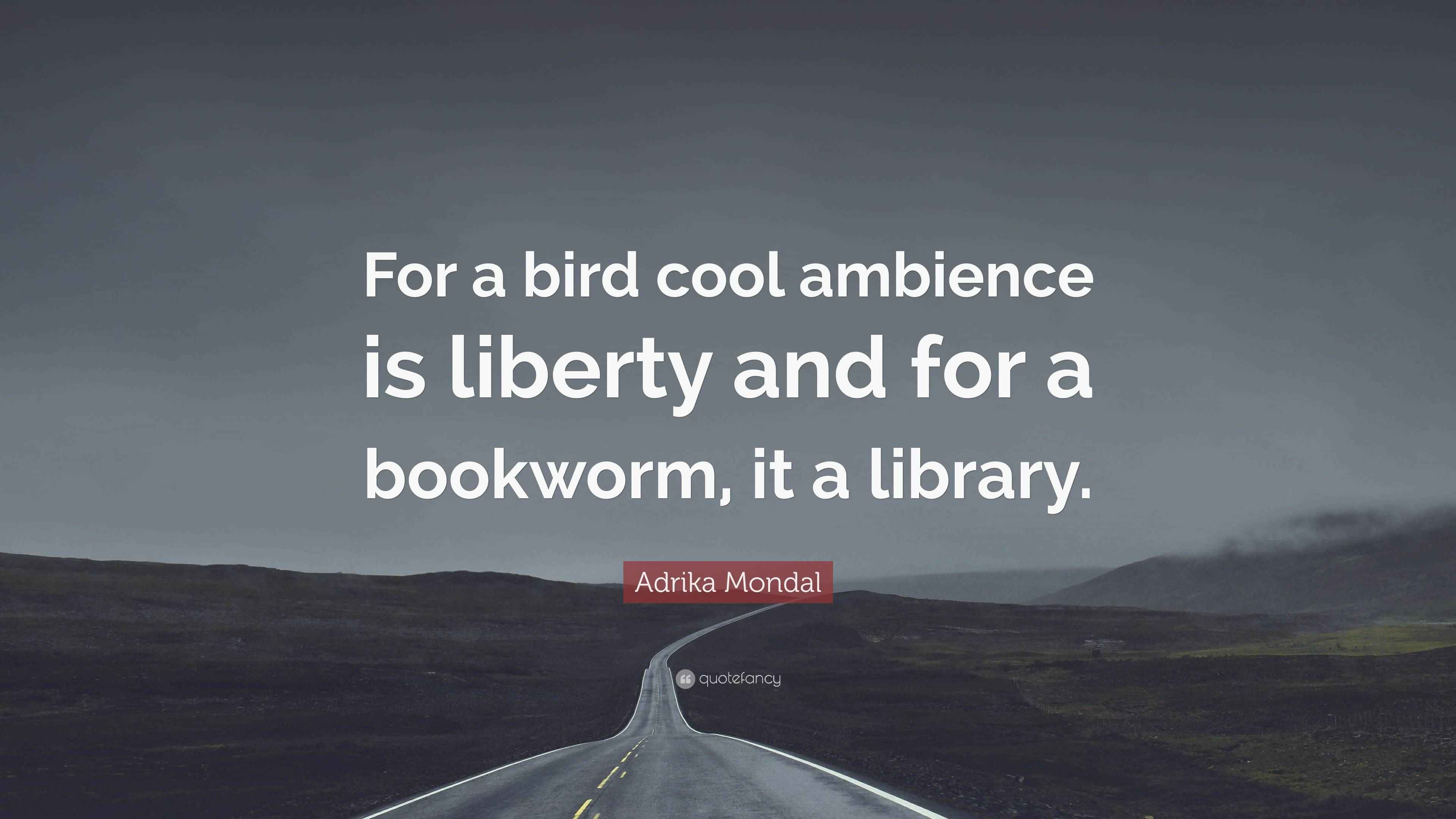 Adrika Mondal Quote: “For a bird cool ambience is liberty and for a
