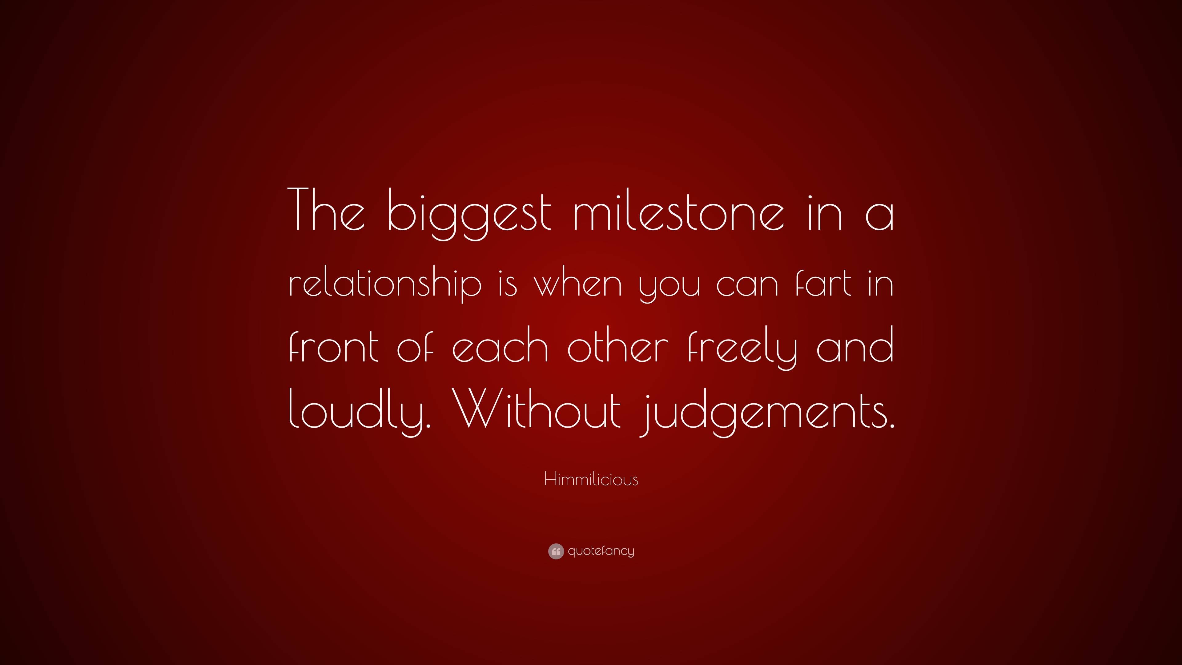 Himmilicious Quote: “The biggest milestone in a relationship is when you  can fart in front of each other freely and loudly. Without judgement...”