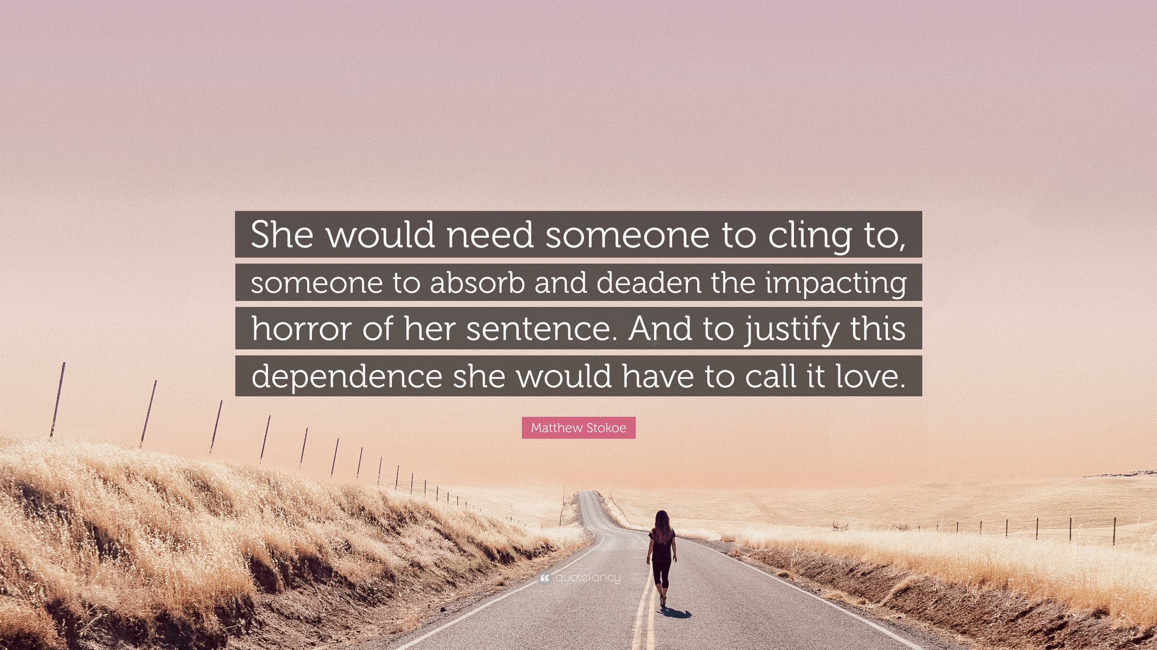 Matthew Stokoe Quote: “She would need someone to cling to, someone to ...