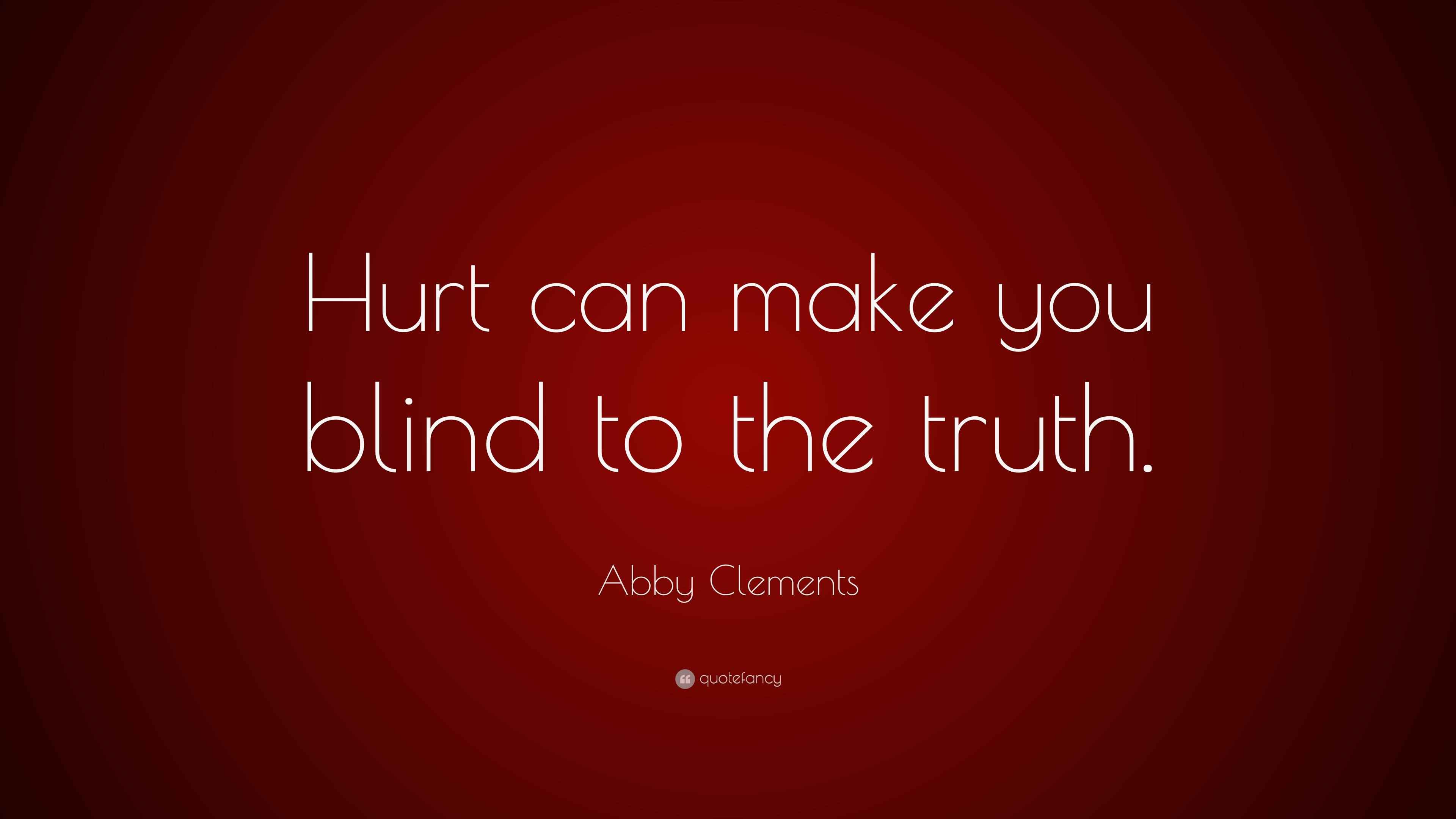 Abby Clements Quote “Hurt can make you blind to the truth.”