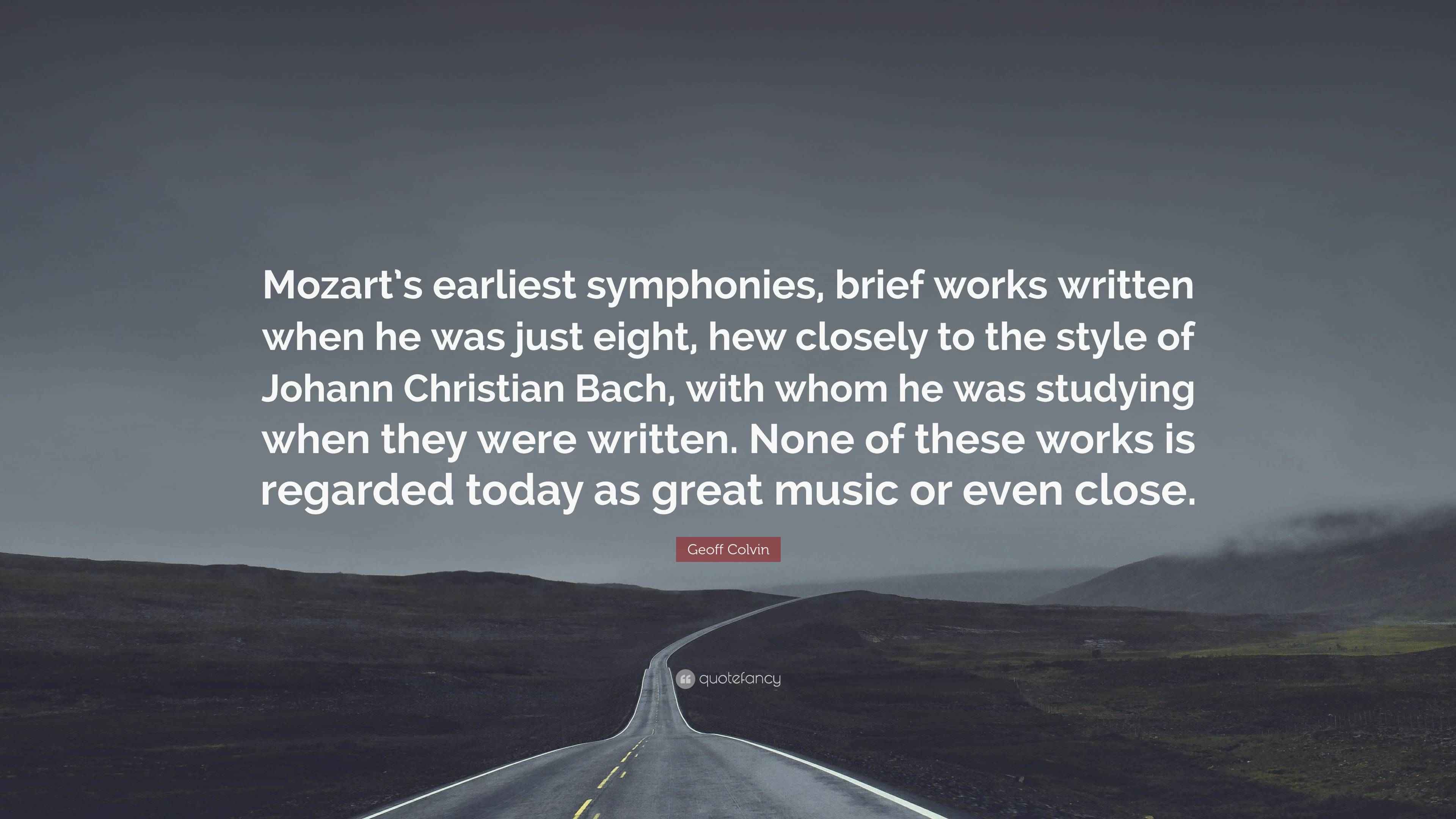 Geoff Colvin Quote “Mozart’s earliest symphonies, brief works written