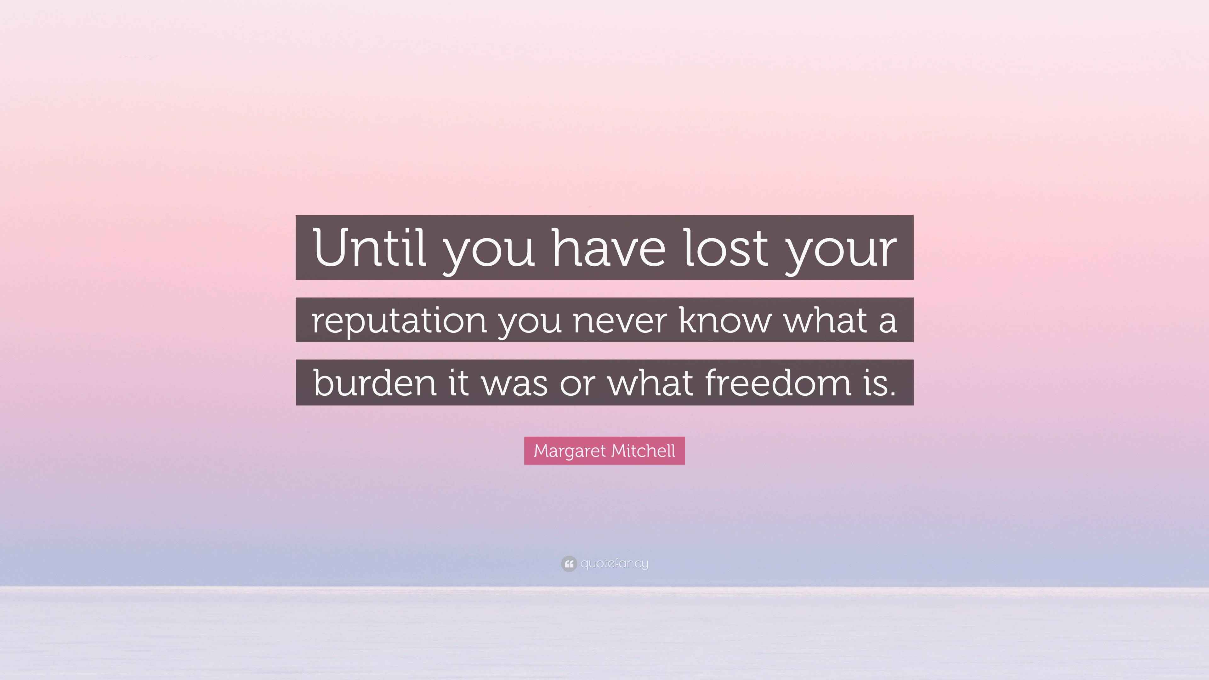 Margaret Mitchell Quote: “Until you have lost your reputation you never ...