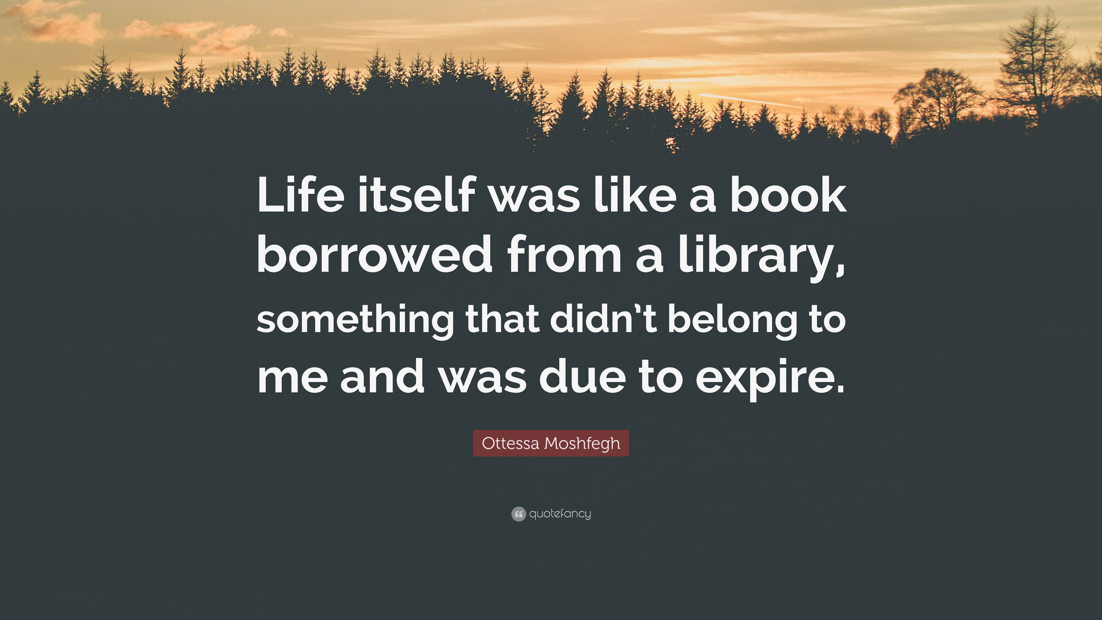 Ottessa Moshfegh Quote: “Life itself was like a book borrowed from a ...