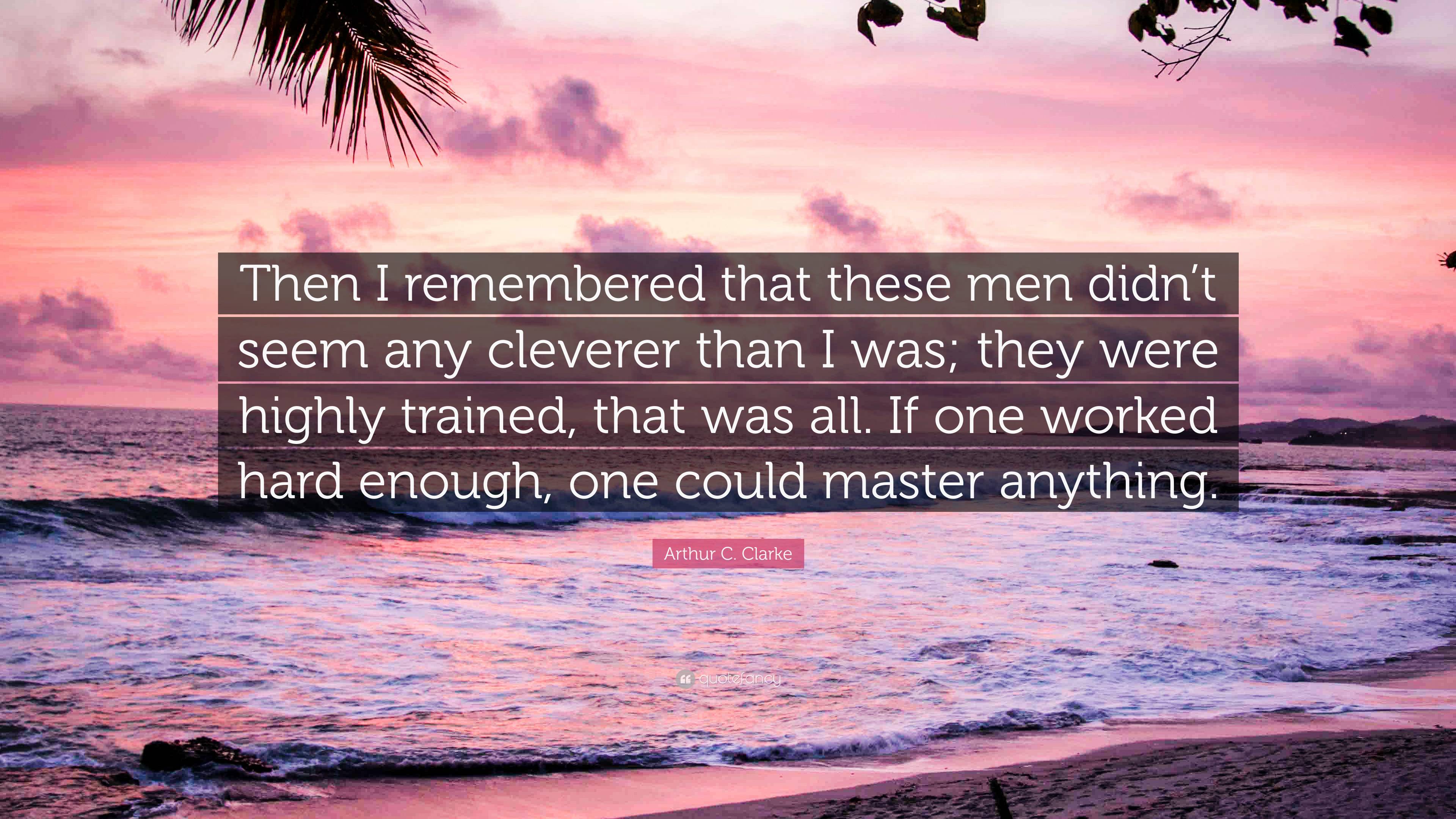 Arthur C. Clarke Quote: “Then I remembered that these men didn’t seem ...
