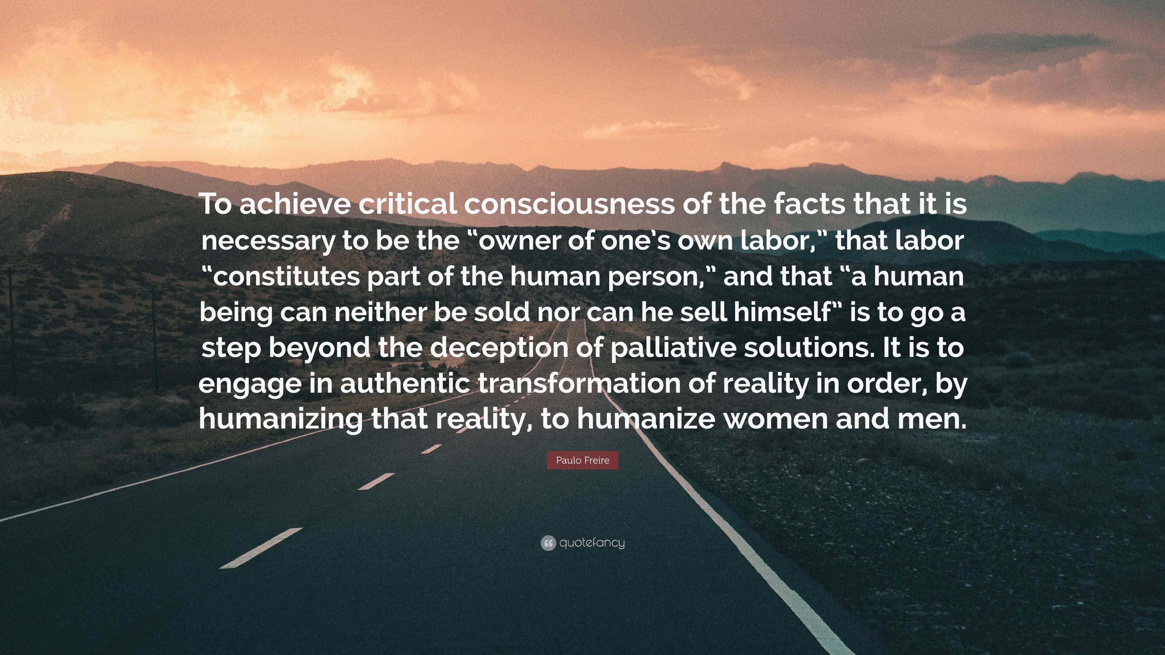 Paulo Freire Quote: “To achieve critical consciousness of the facts ...