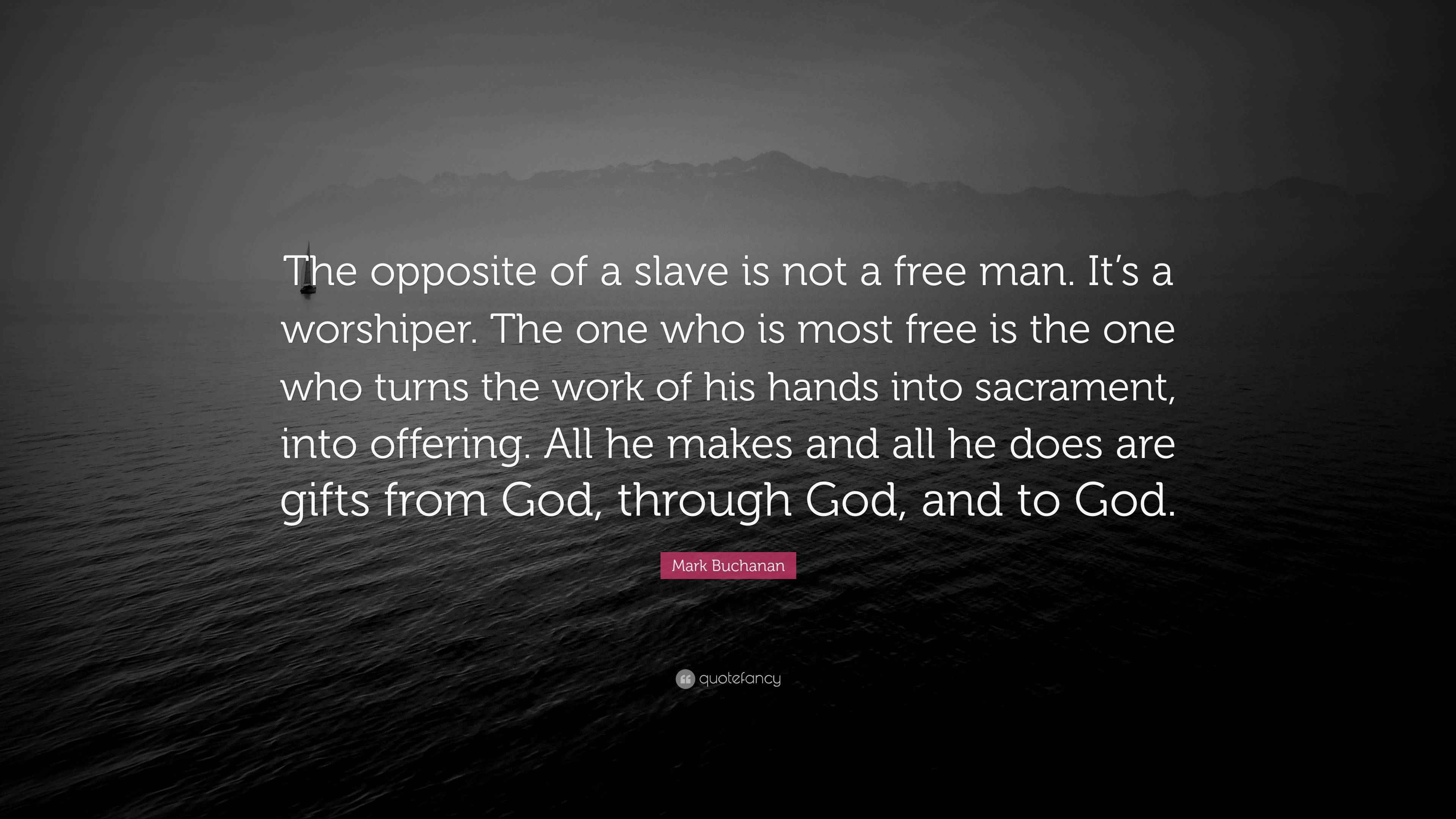 Mark Buchanan Quote “The opposite of a slave is not a free man. It’s a