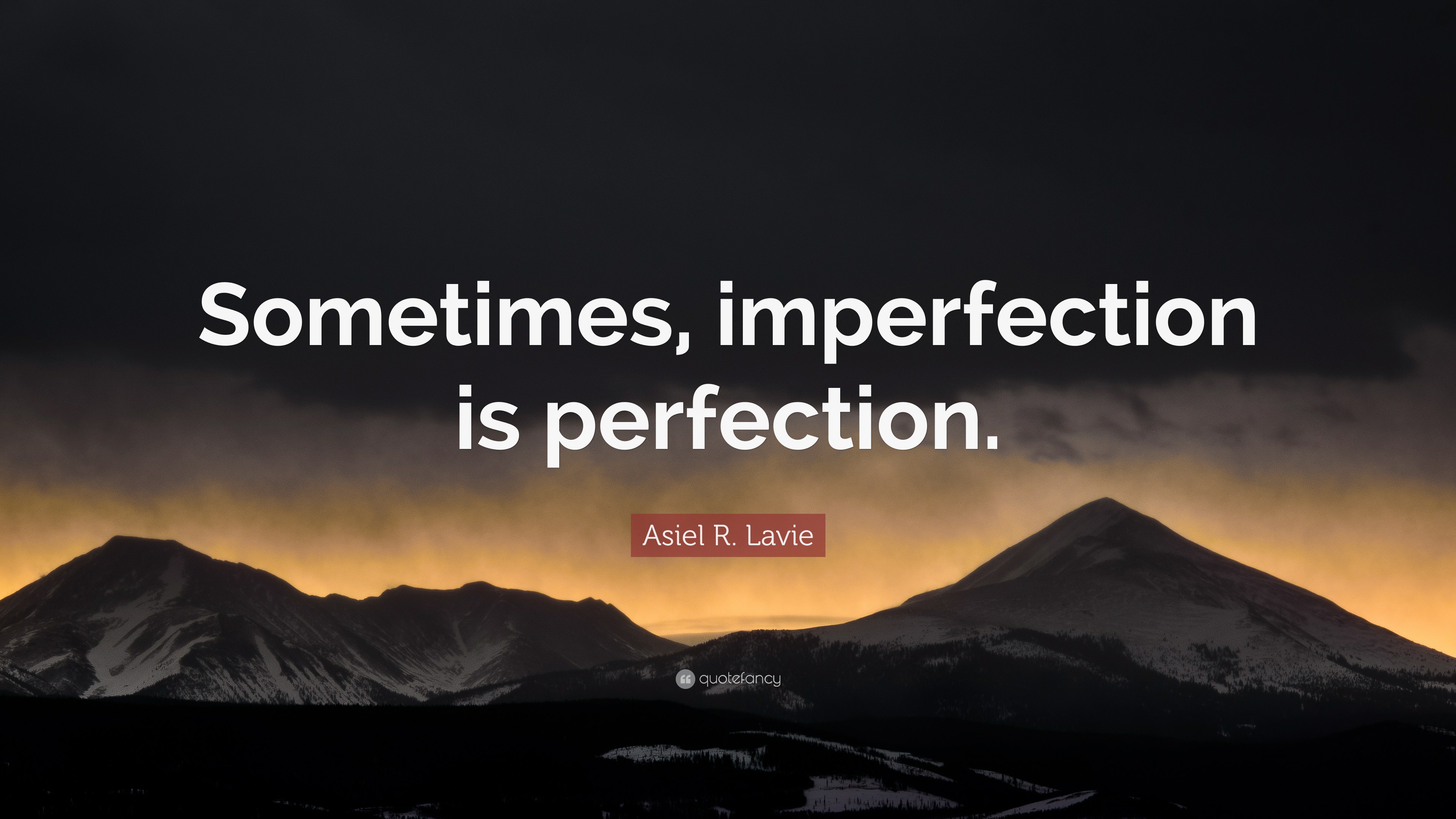 Asiel R. Lavie Quote: “Sometimes, imperfection is perfection.”