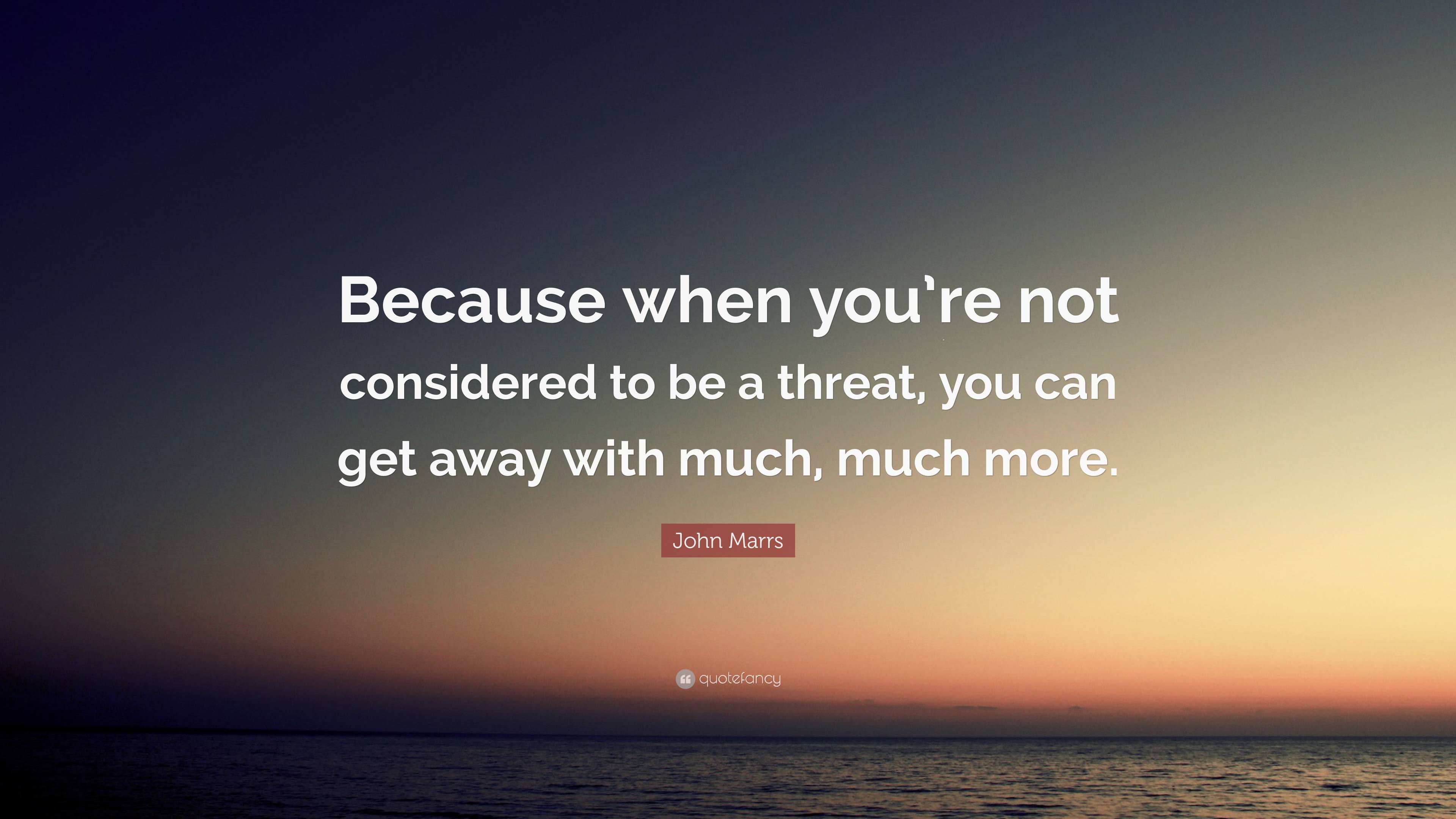 John Marrs Quote: “Because when you’re not considered to be a threat ...