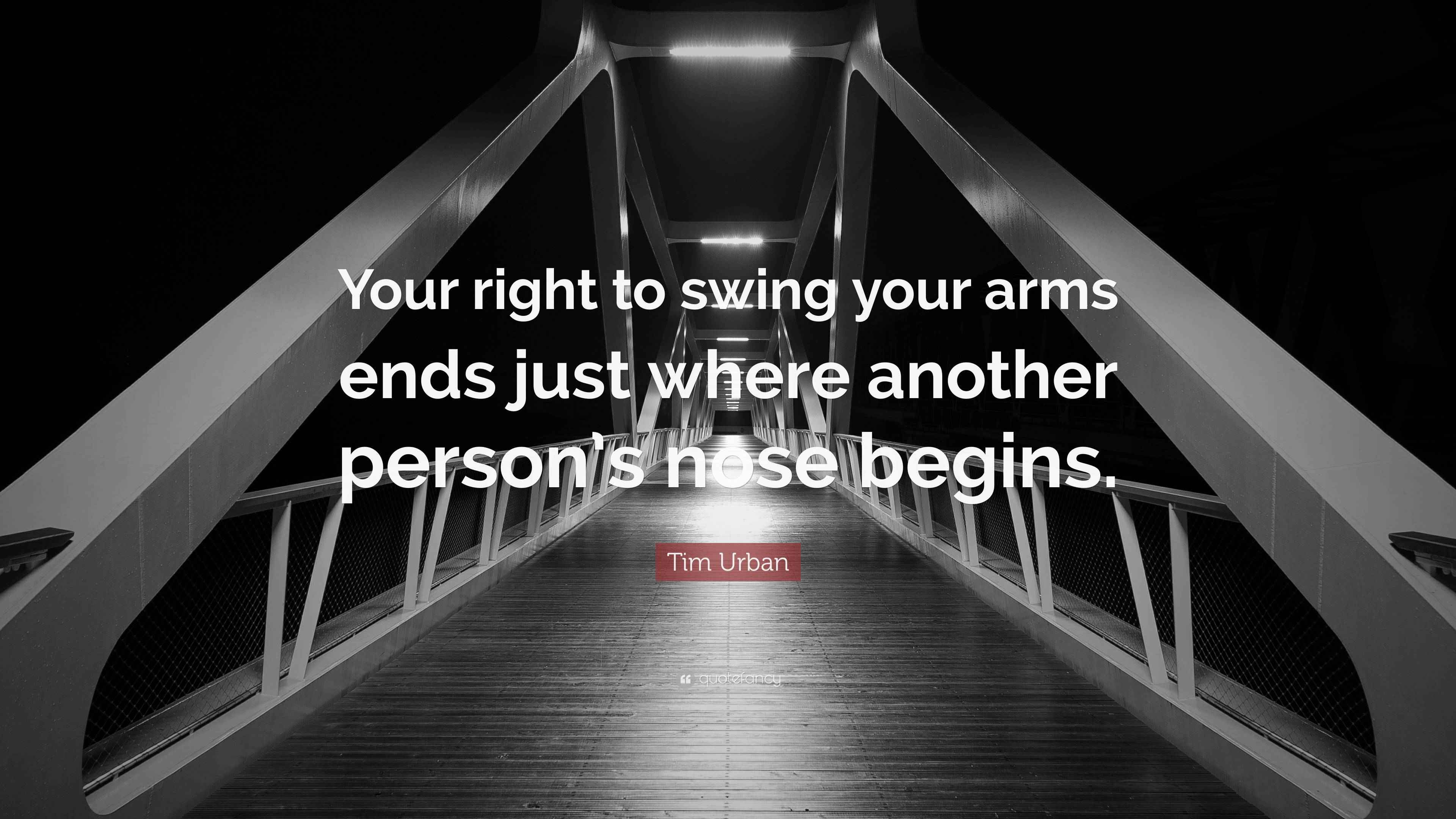 Tim Urban Quote “Your right to swing your arms ends just where another
