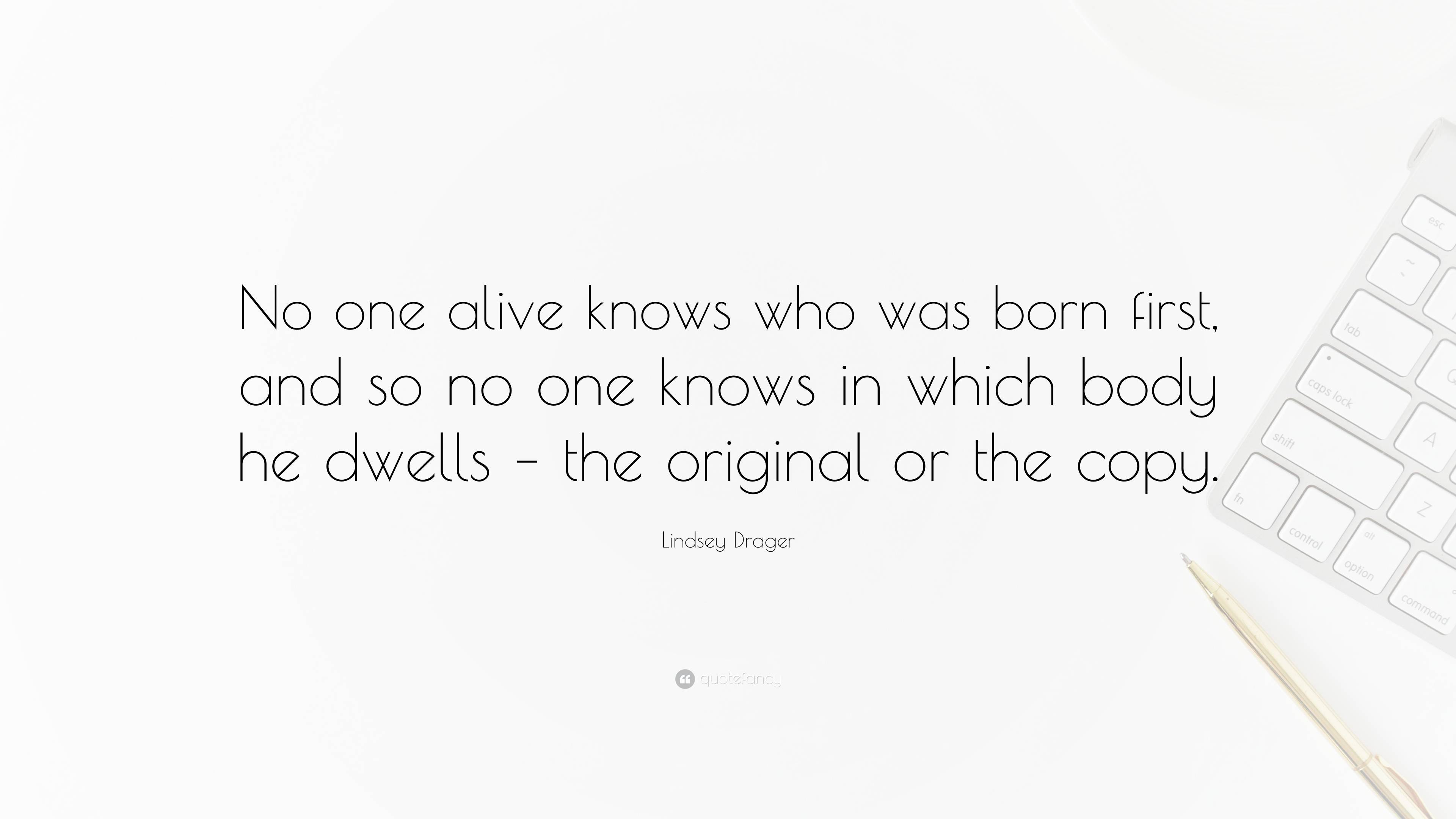 Lindsey Drager Quote: “No one alive knows who was born first, and so no ...