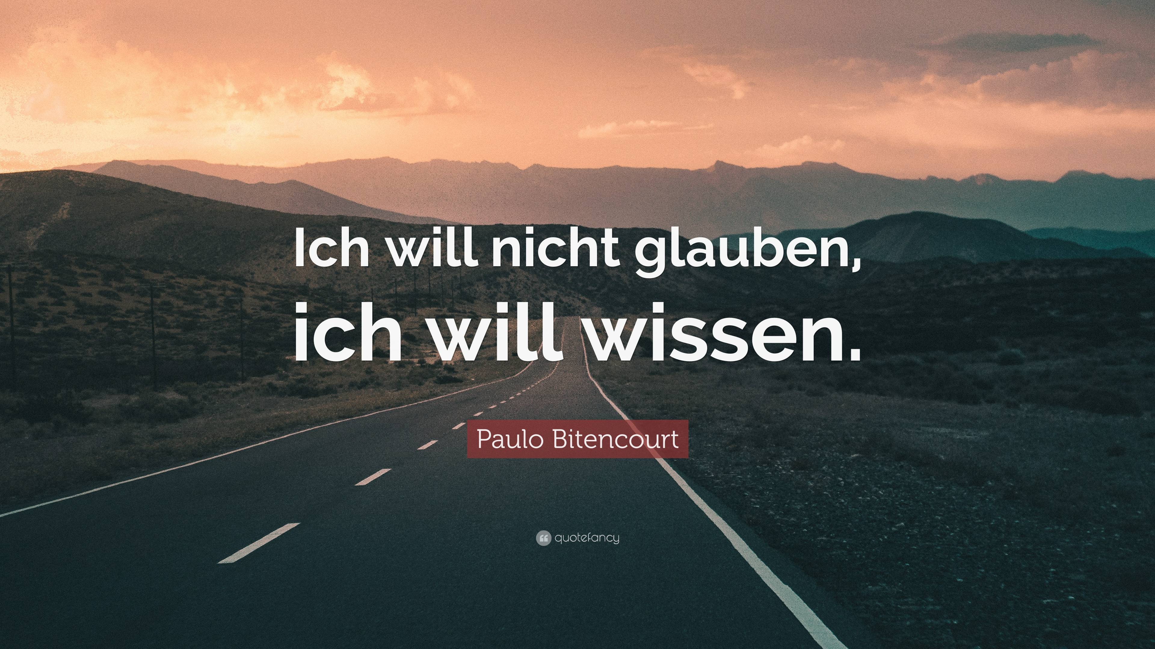 Paulo Bitencourt Quote: “Ich will nicht glauben, ich will wissen.”