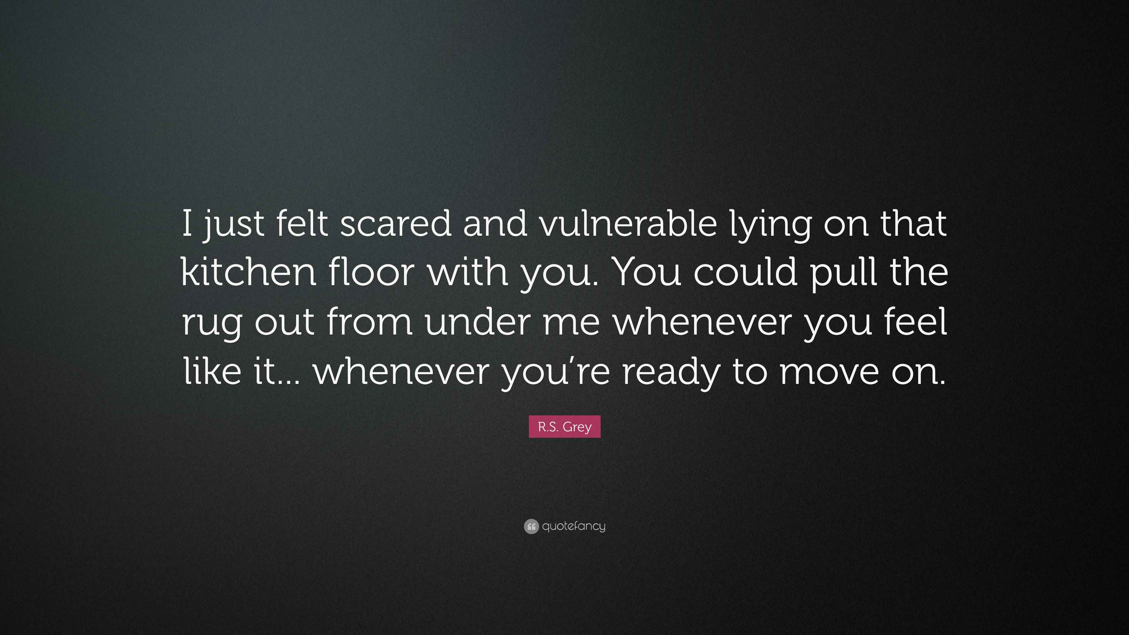R.S. Grey Quote “I just felt scared and vulnerable lying on that