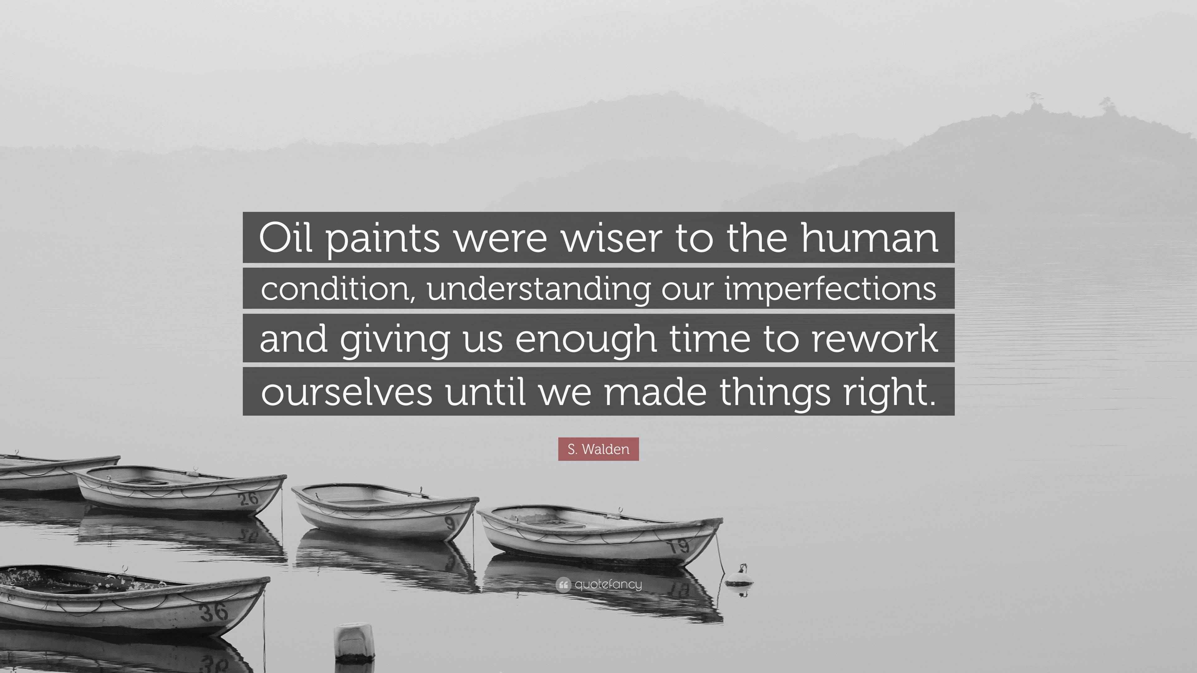 S. Walden Quote: “Oil paints were wiser to the human condition ...