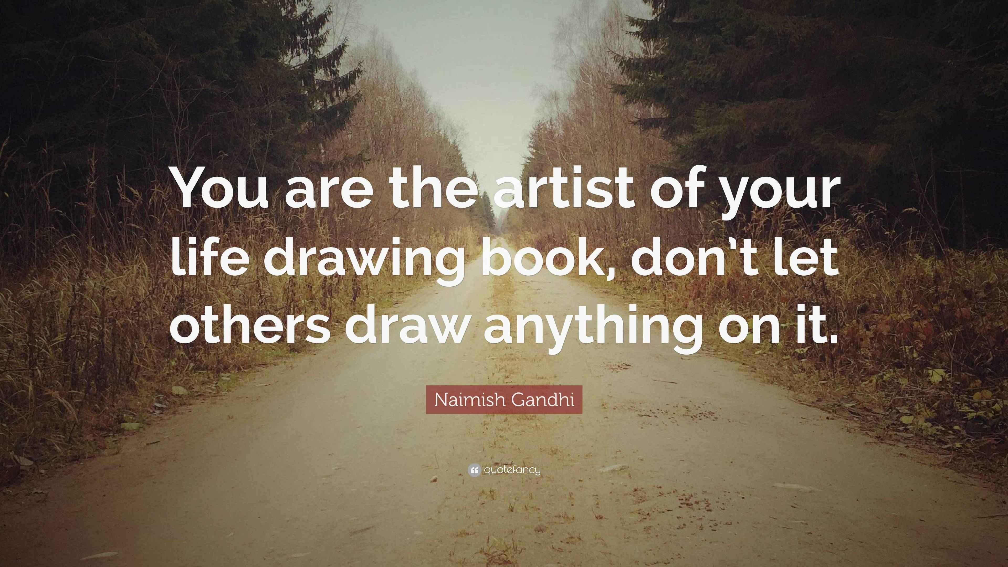 Quode Droing Naimish Gandhi Quote: “You are the artist of your life drawing book ...