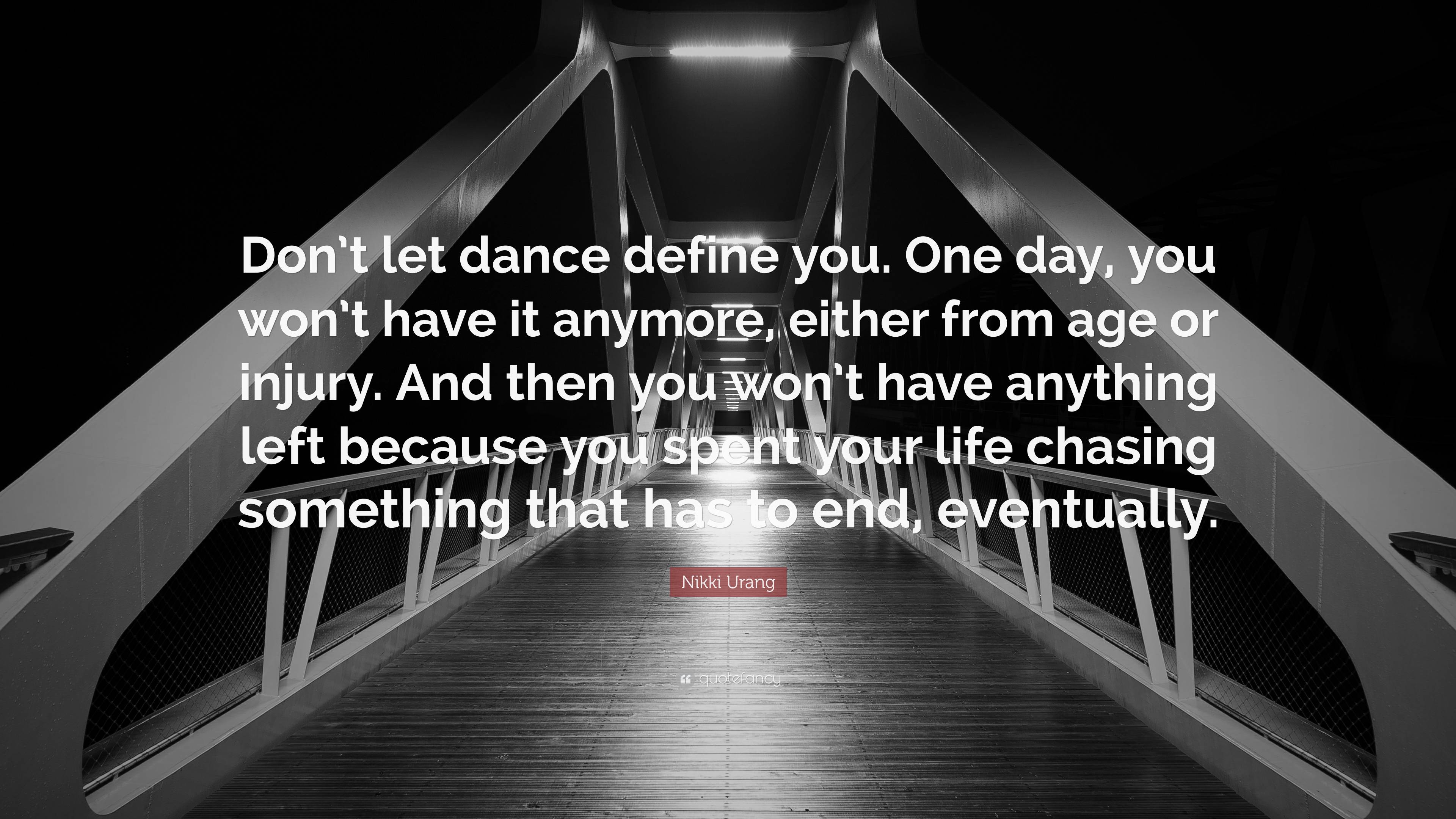 Nikki Urang Quote “don’t Let Dance Define You One Day You Won’t Have It Anymore Either From