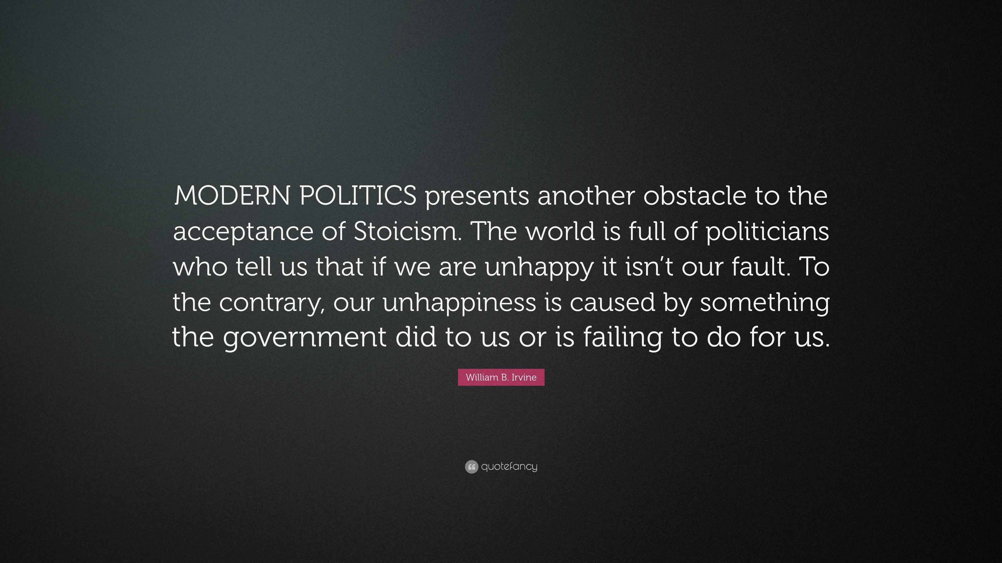 William B. Irvine Quote “MODERN POLITICS presents another obstacle to