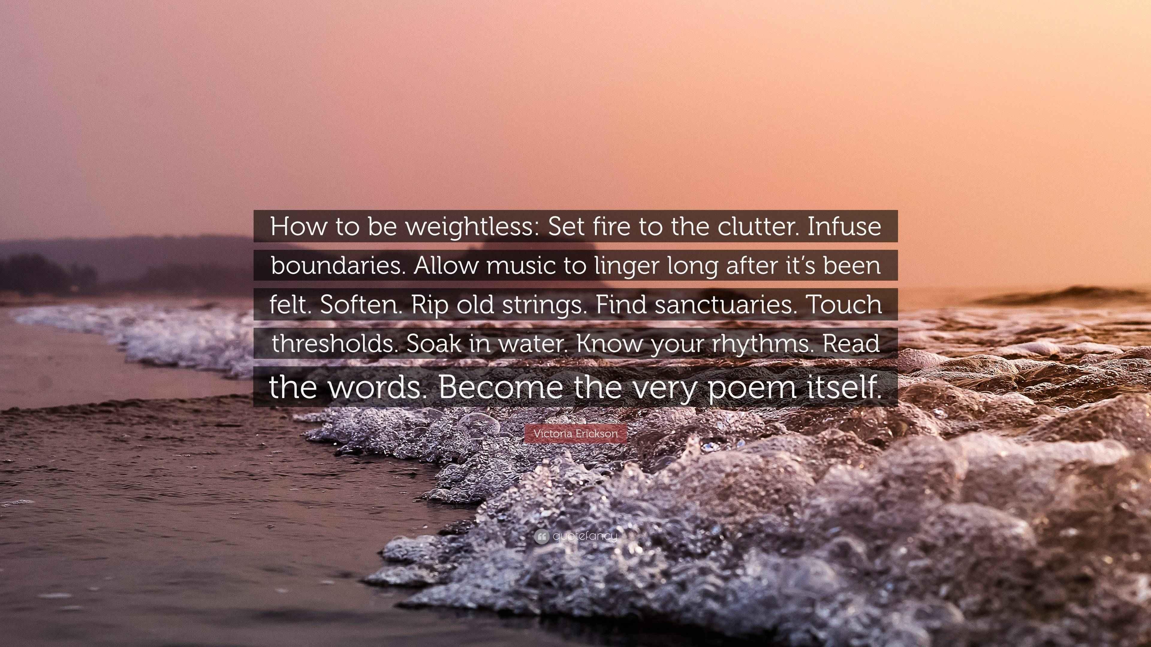 Victoria Erickson Quote “How to be weightless Set fire to the clutter
