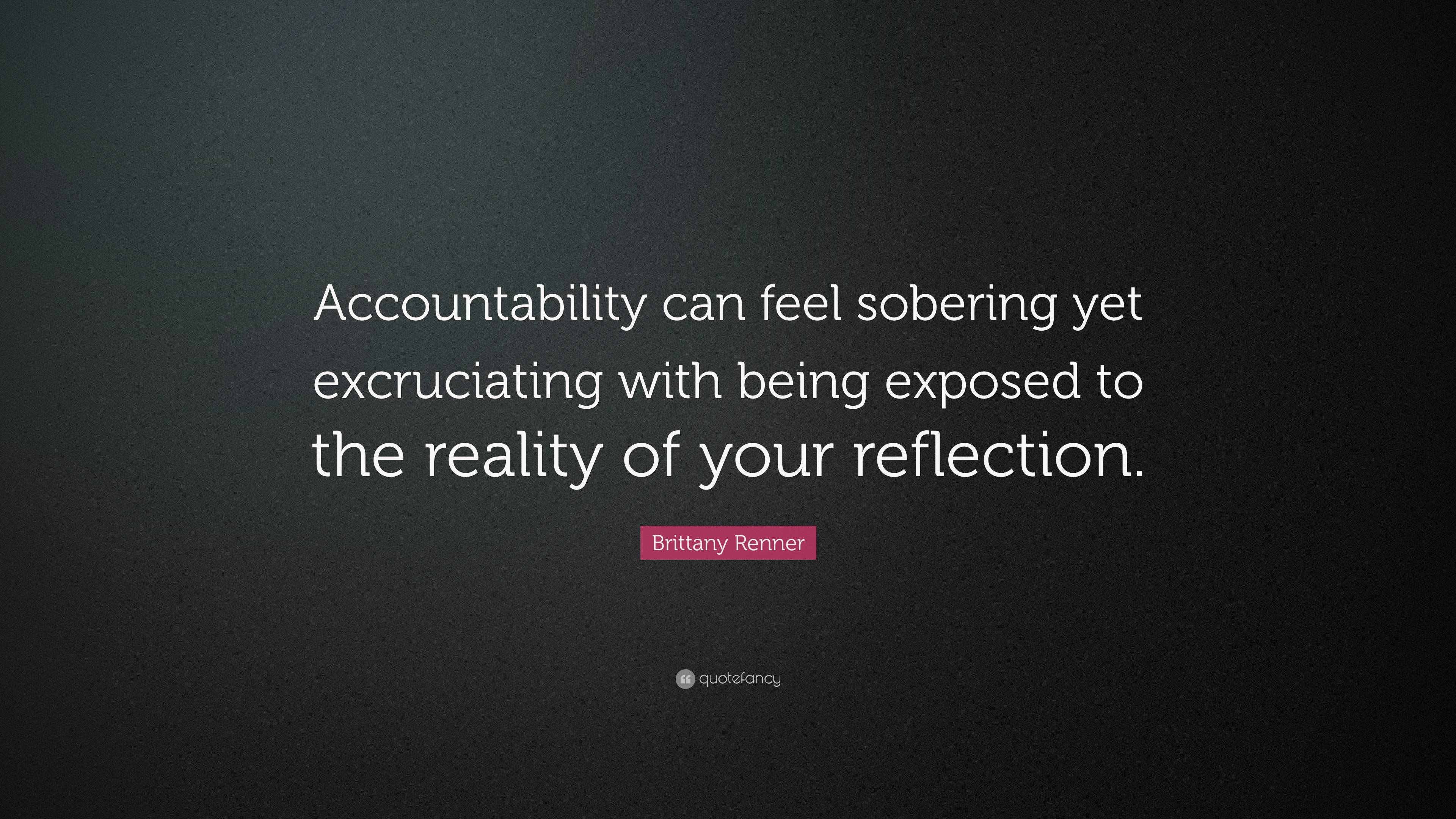 Brittany Renner Quote: “Accountability can feel sobering yet excruciating  with being exposed to the reality of