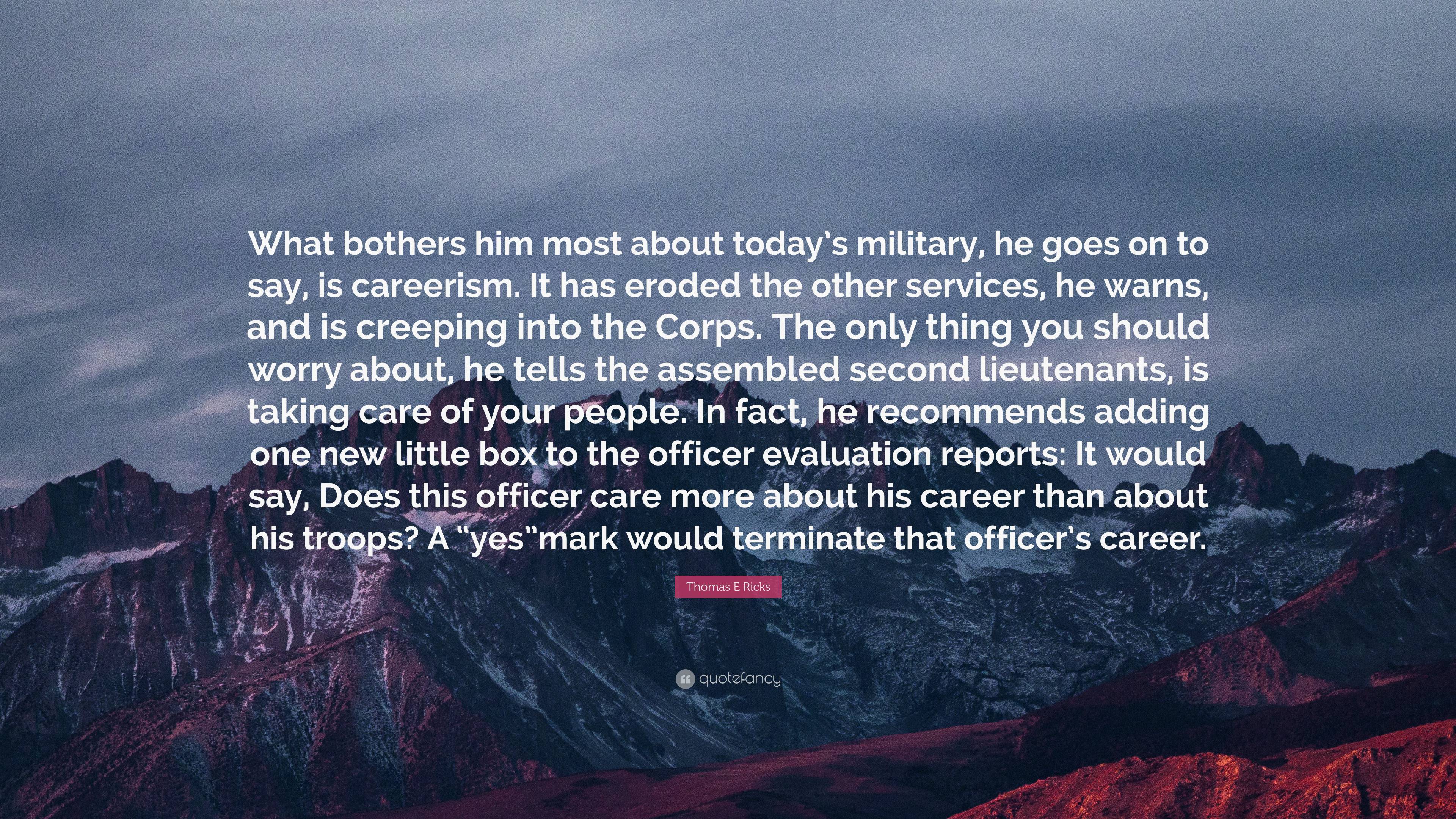 Thomas E Ricks Quote: “What bothers him most about today’s military, he ...