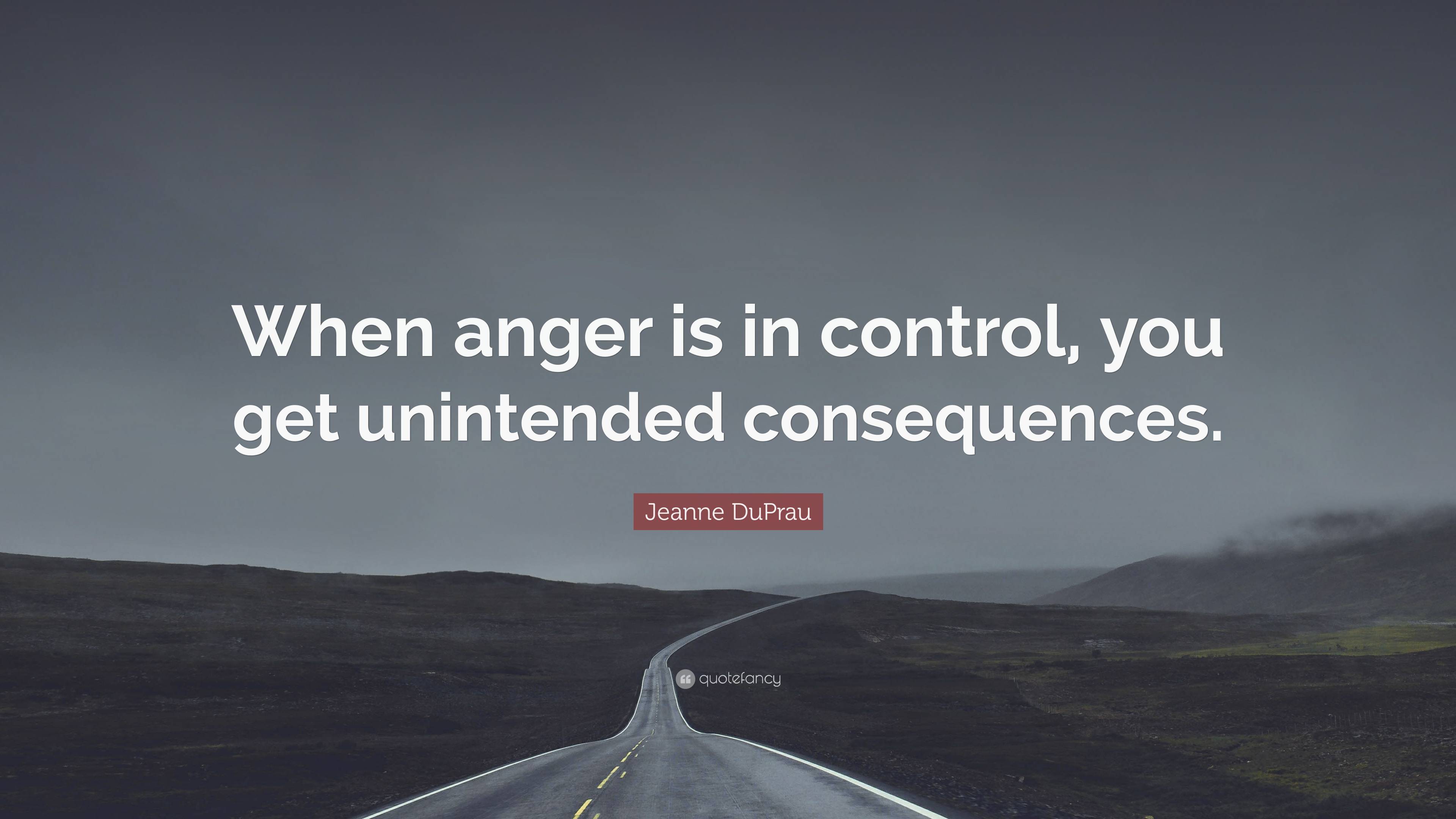 Jeanne DuPrau Quote: “When anger is in control, you get unintended ...