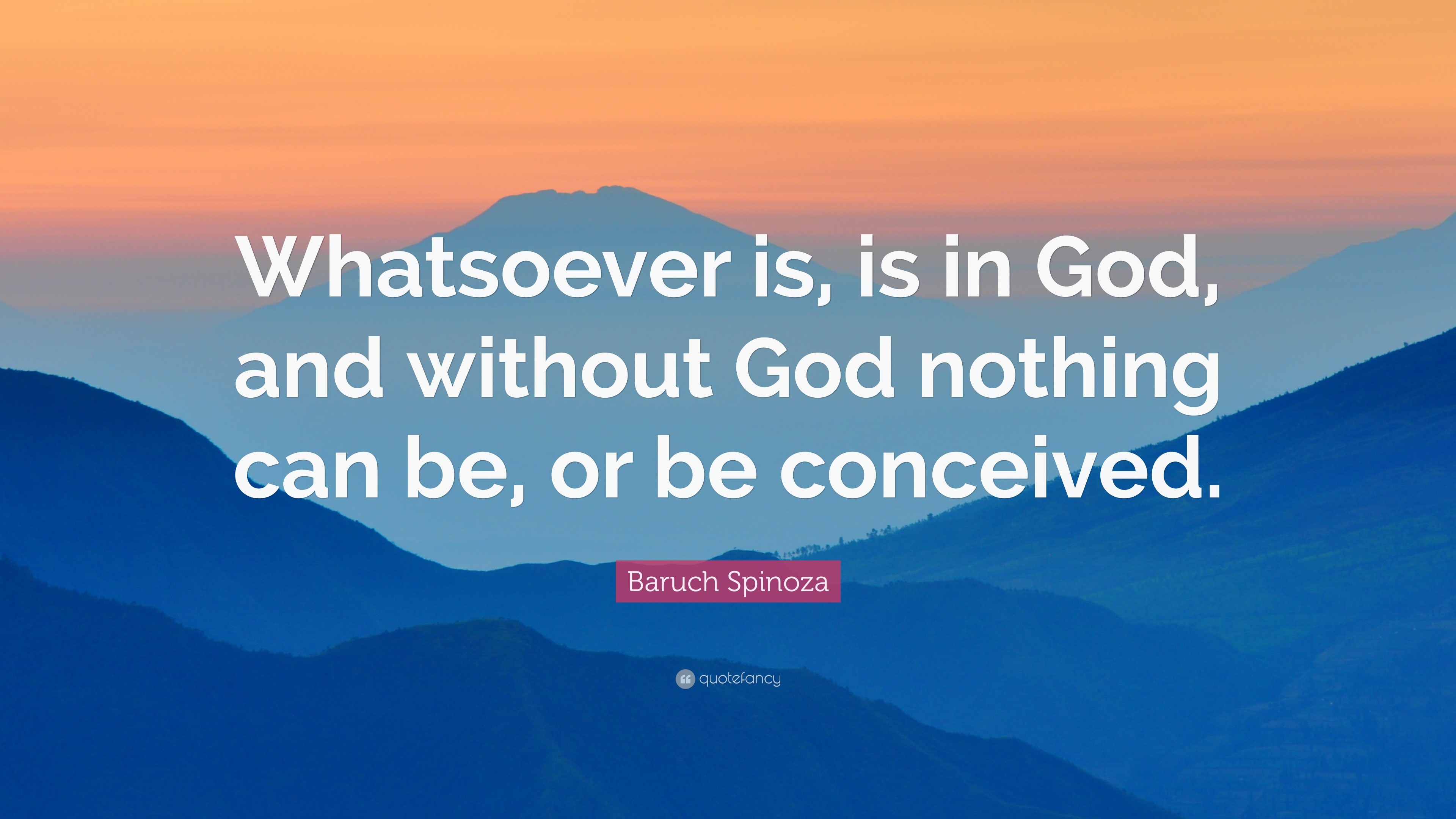 Baruch Spinoza Quote: “Whatsoever is, is in God, and without God ...