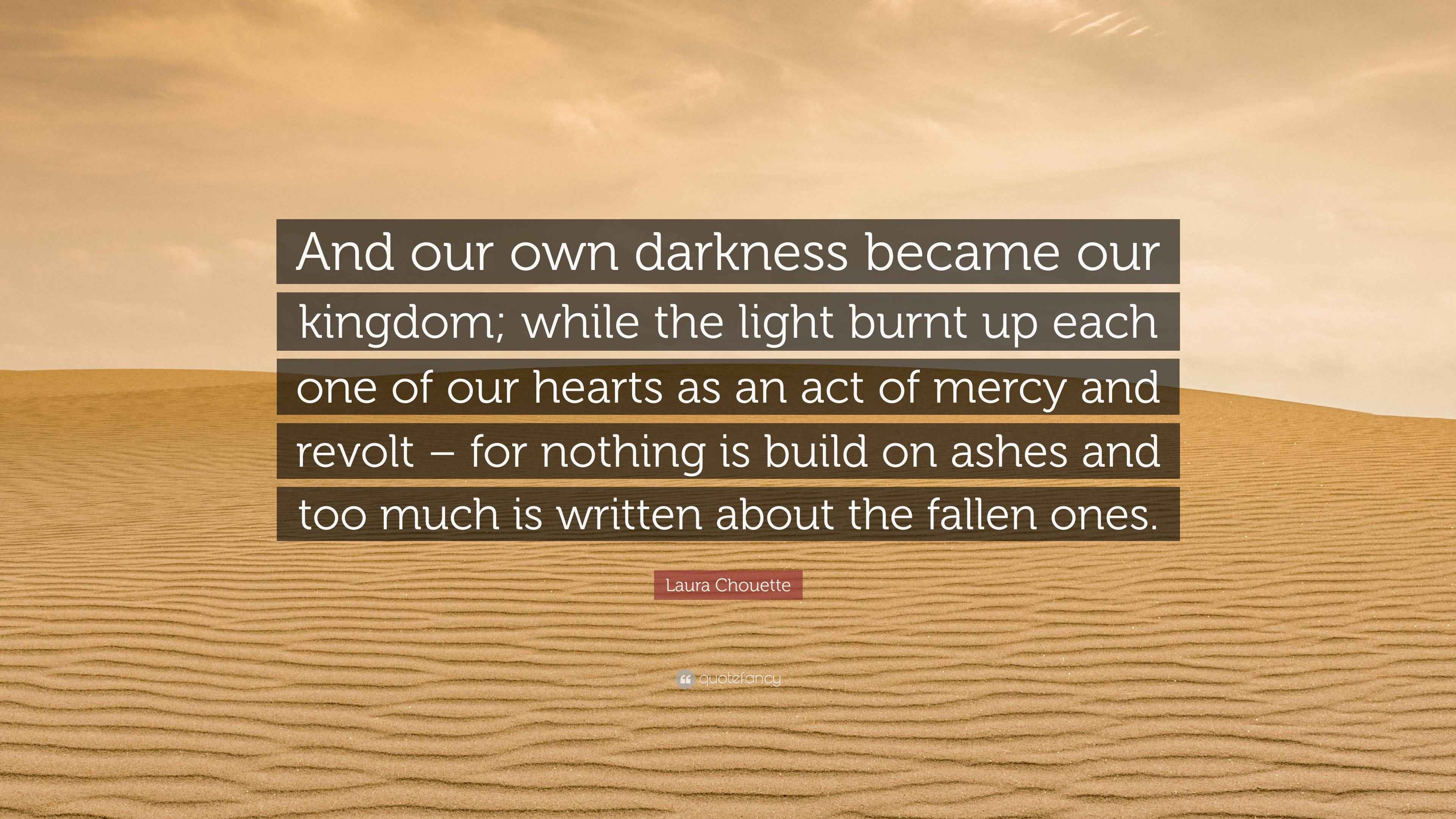 Laura Chouette Quote: “And our own darkness became our kingdom; while ...