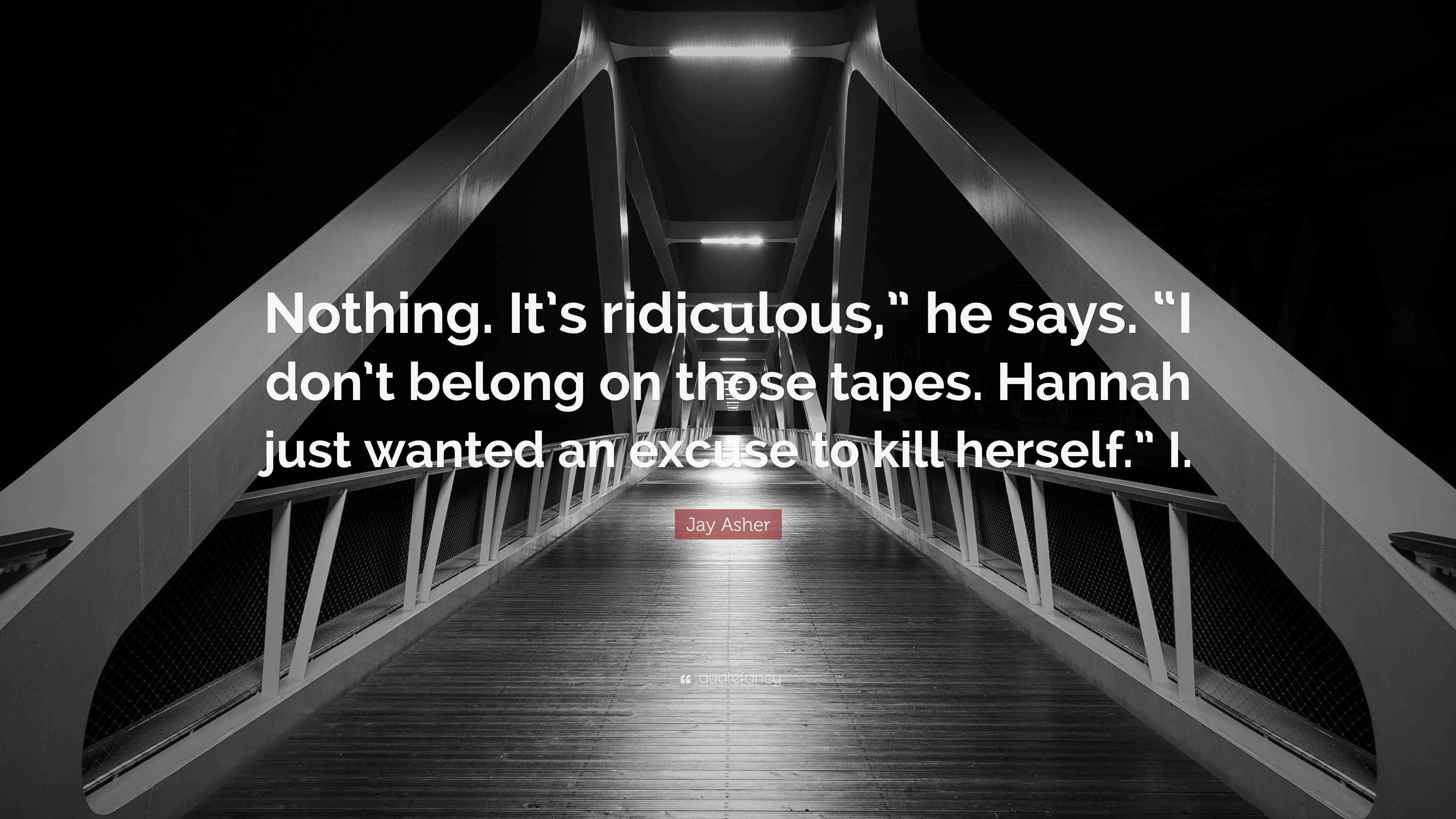 Jay Asher Quote “Nothing. It’s ridiculous,” he says. “I don’t belong