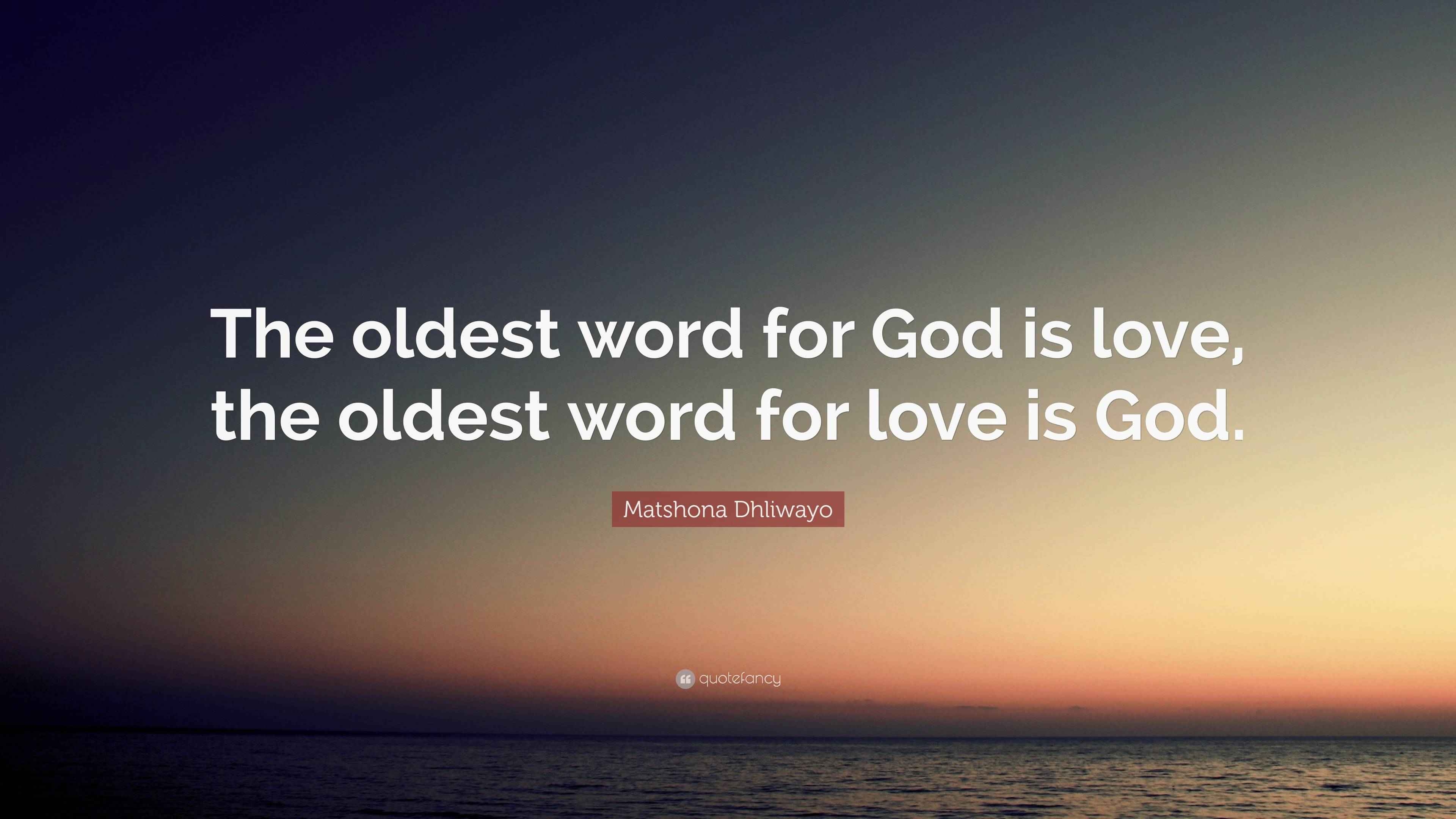 Matshona Dhliwayo Quote: “The oldest word for God is love, the oldest ...