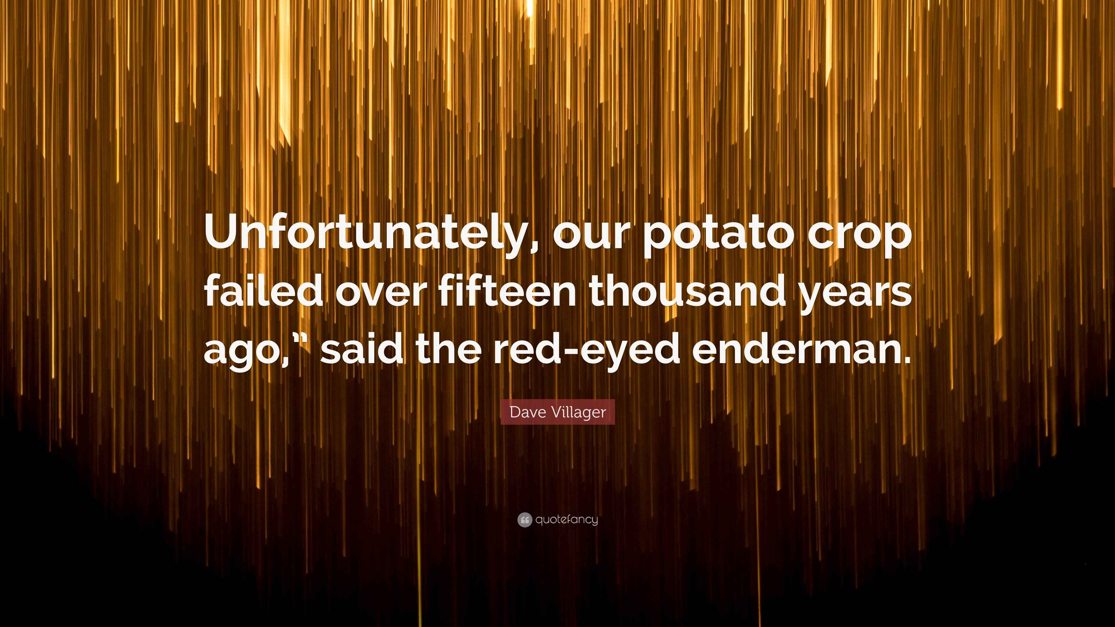 Dave Villager Quote “Unfortunately, our potato crop failed over