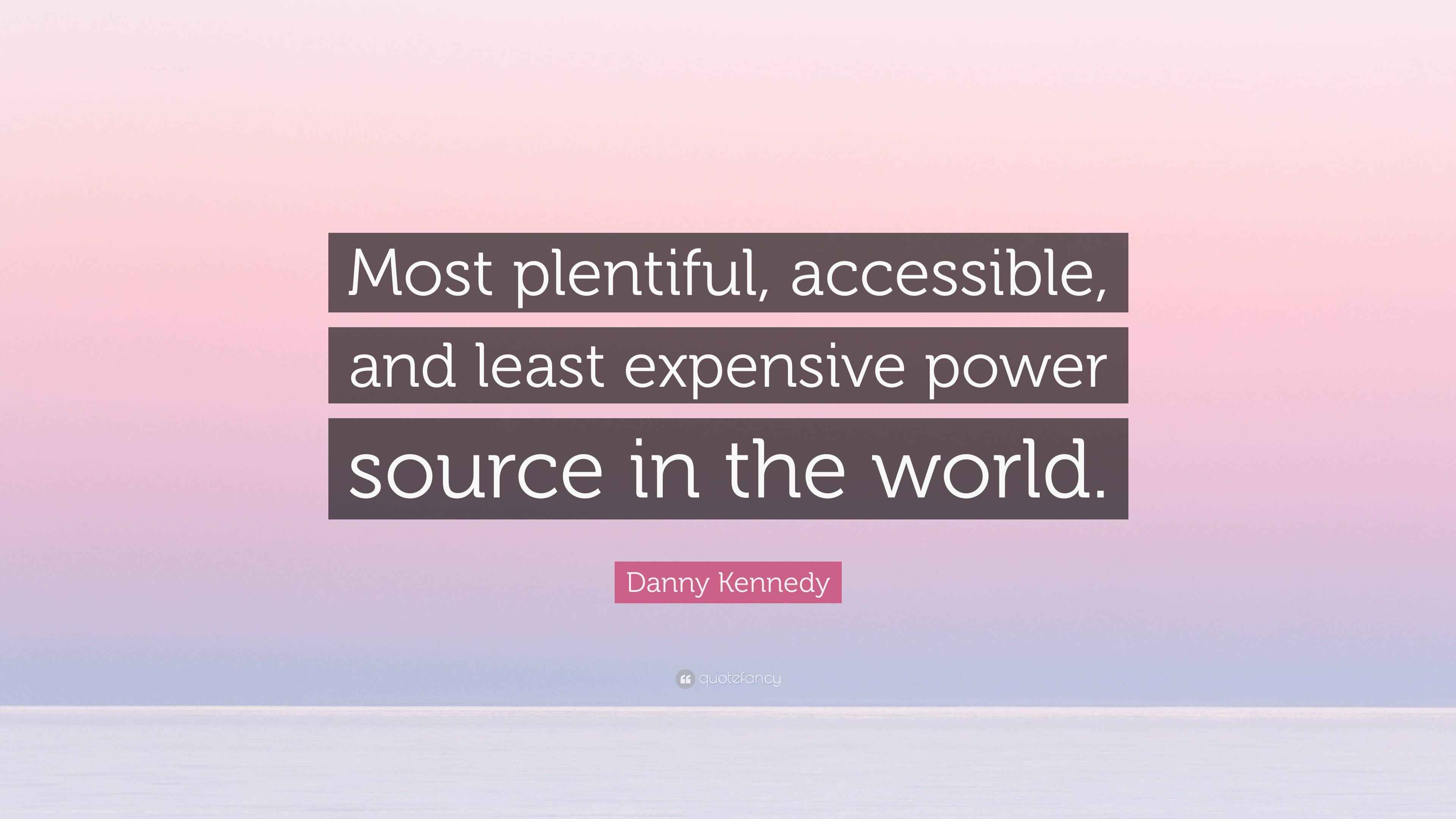 Danny Kennedy Quote “Most plentiful, accessible, and least expensive power source in the world.”