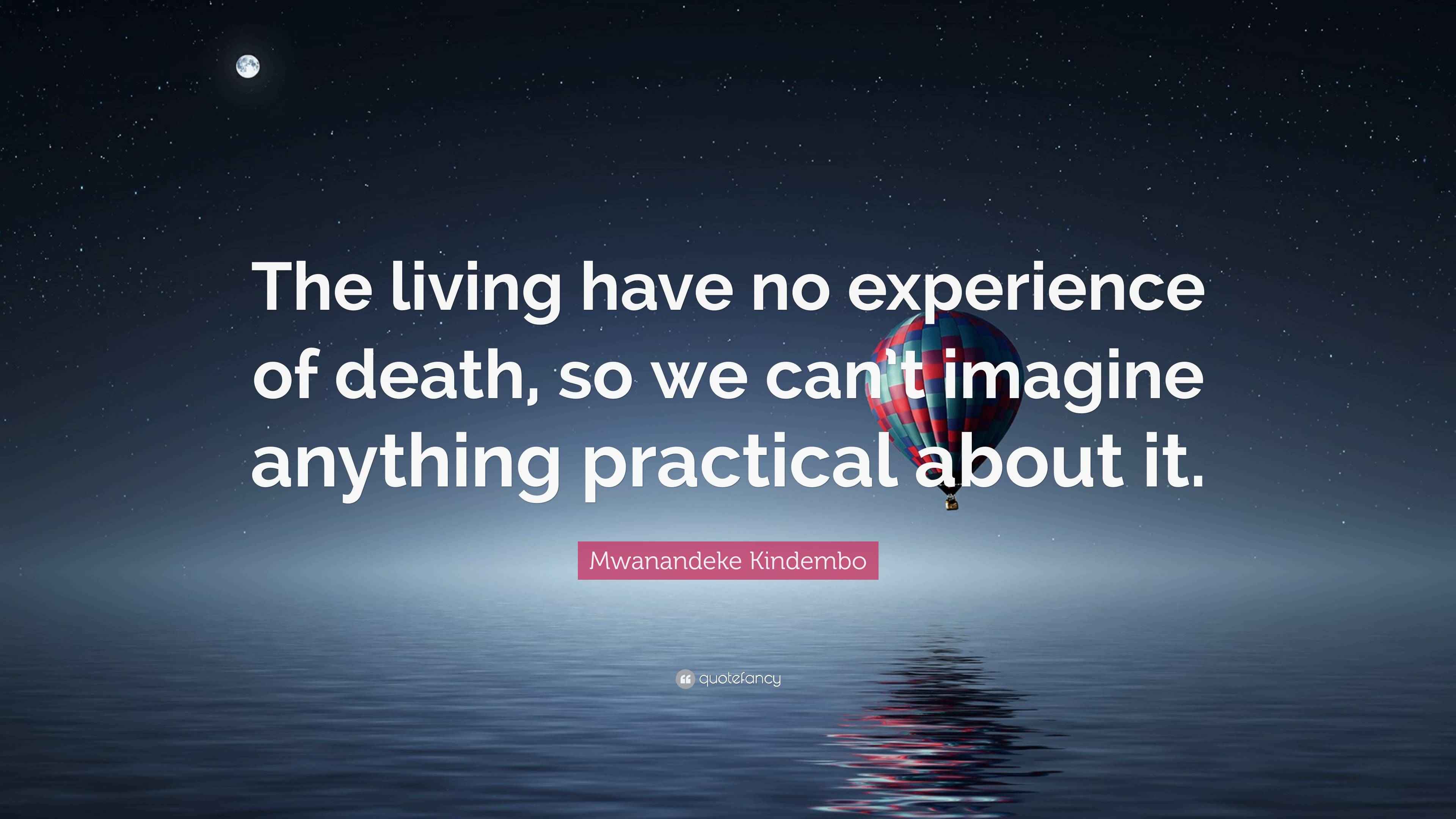 Mwanandeke Kindembo Quote: “The living have no experience of death, so ...