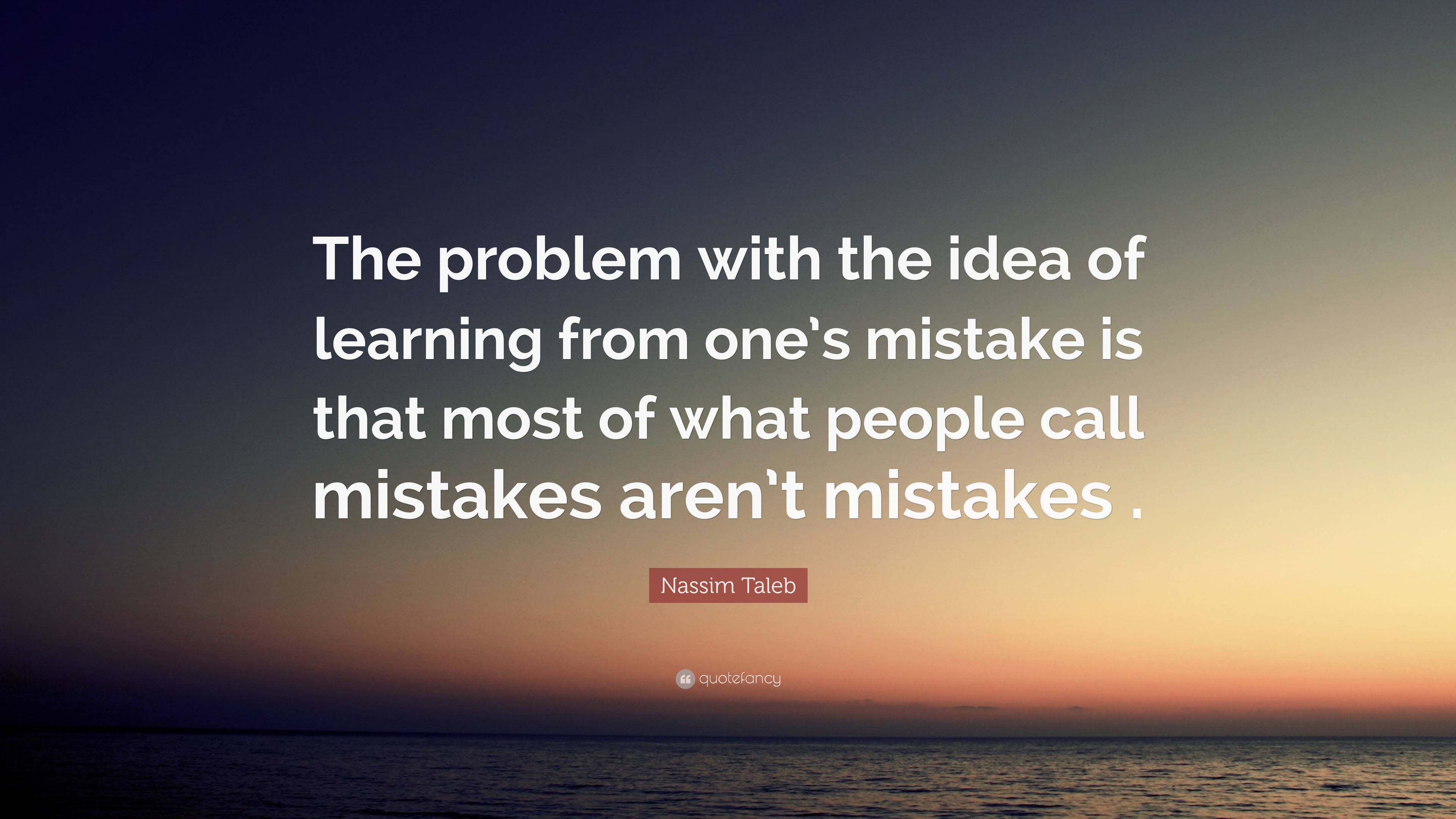 Nassim Taleb Quote: “The problem with the idea of learning from one’s ...