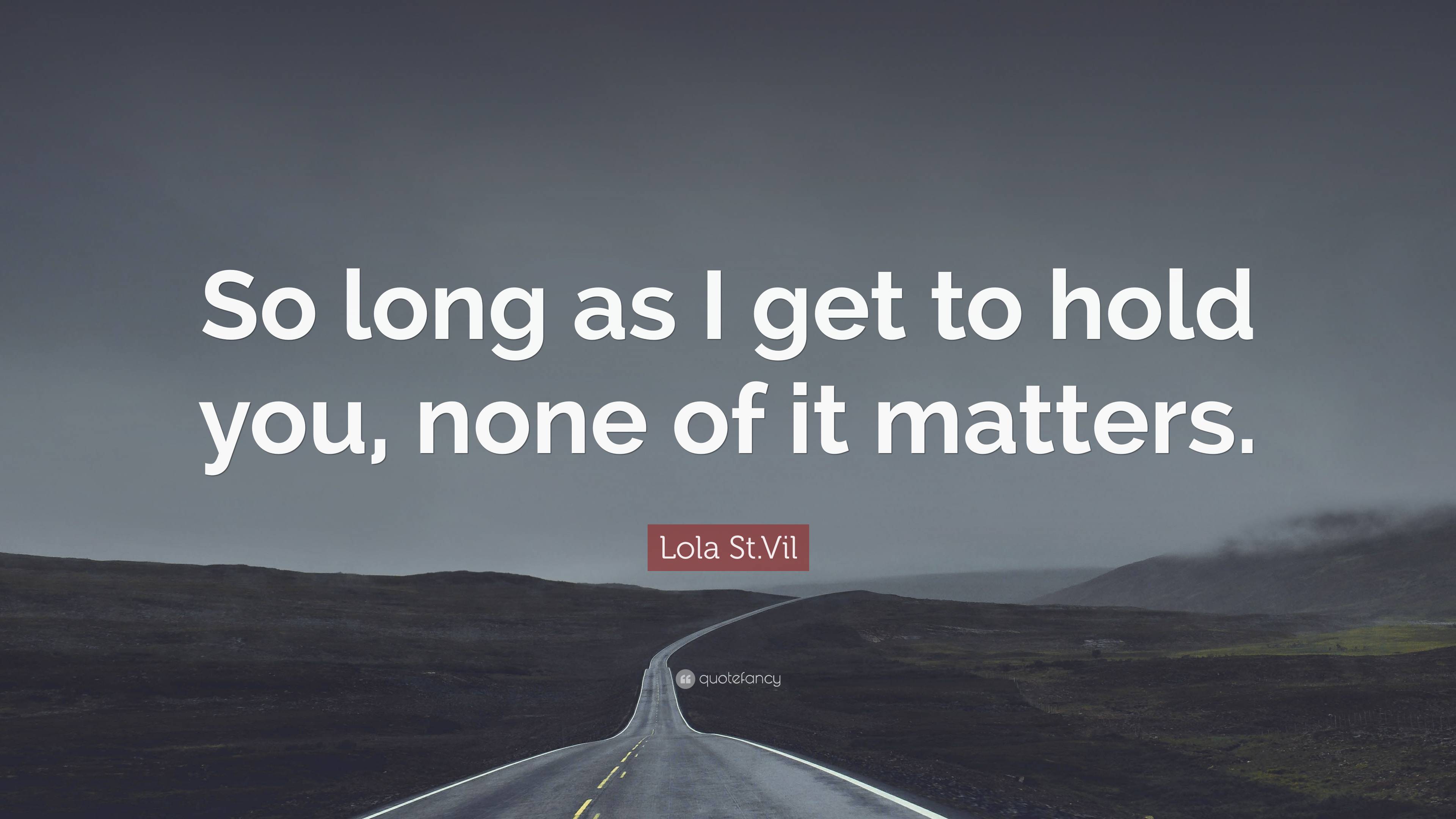 Lola St.Vil Quote: “So Long As I Get To Hold You, None Of It Matters.”