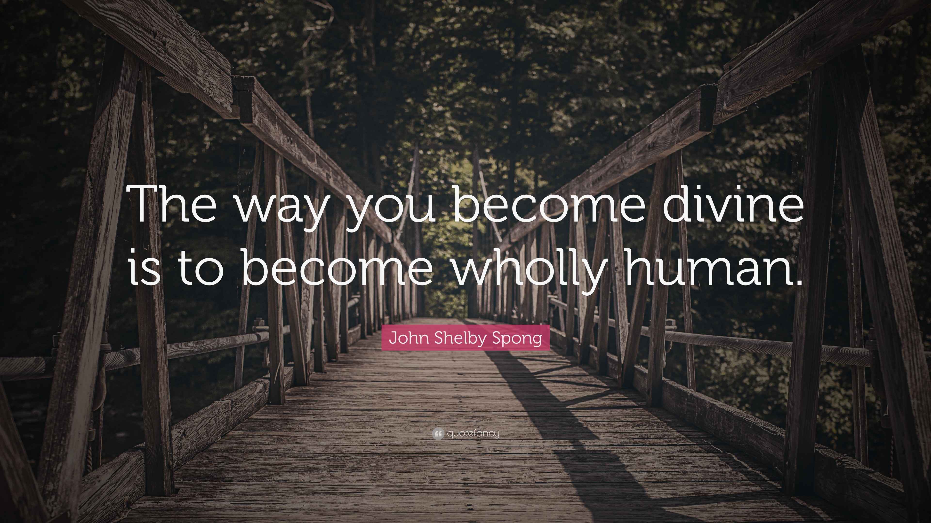 John Shelby Spong Quote: “The way you become divine is to become wholly