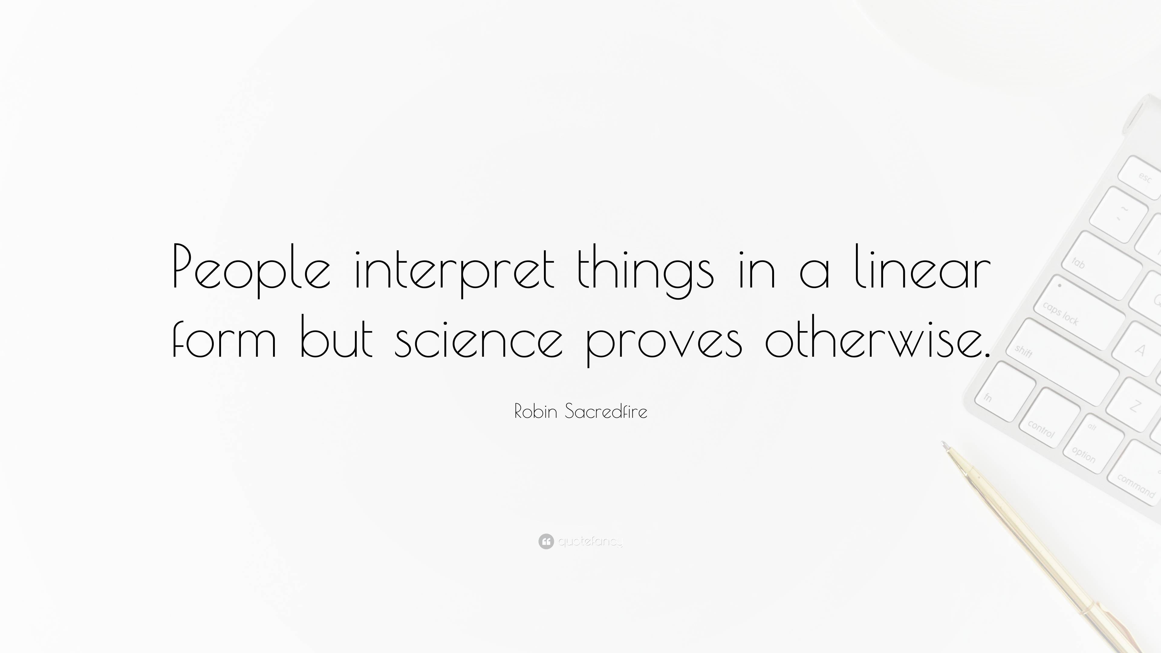 Robin Sacredfire Quote: “People interpret things in a linear form but ...