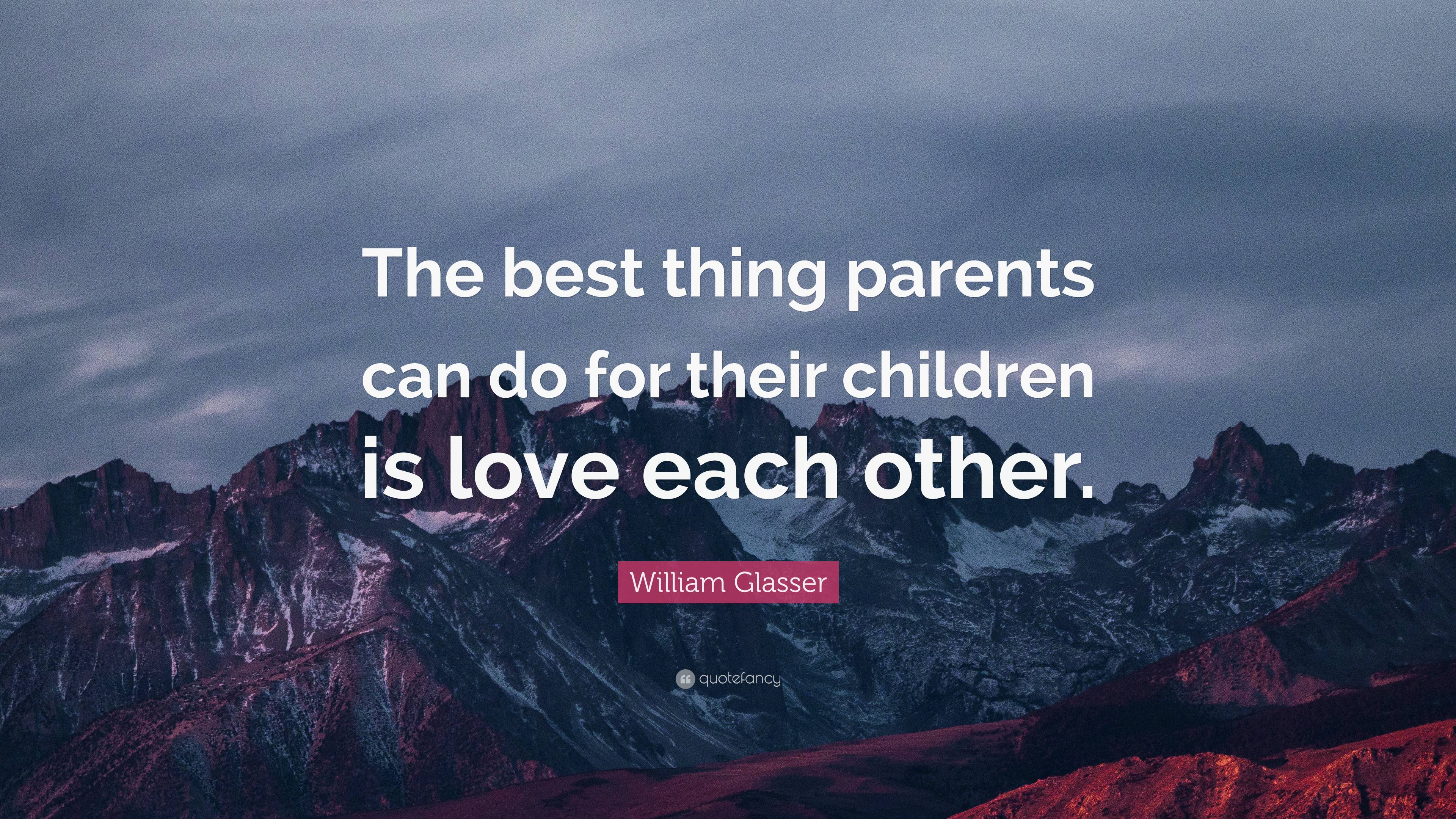 William Glasser Quote: “The best thing parents can do for their ...