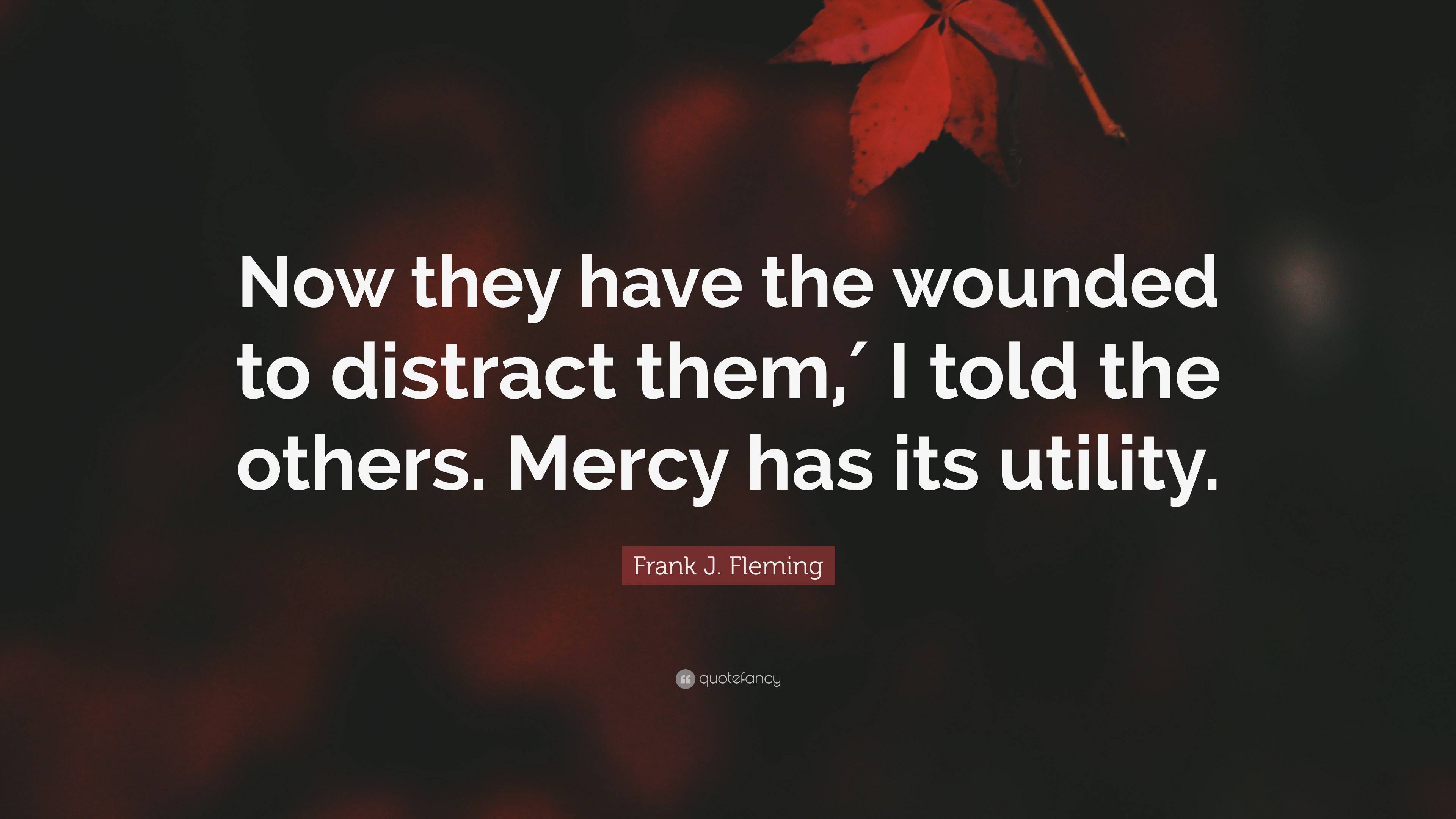 Frank J. Fleming Quote: “Now they have the wounded to distract them,′ I ...