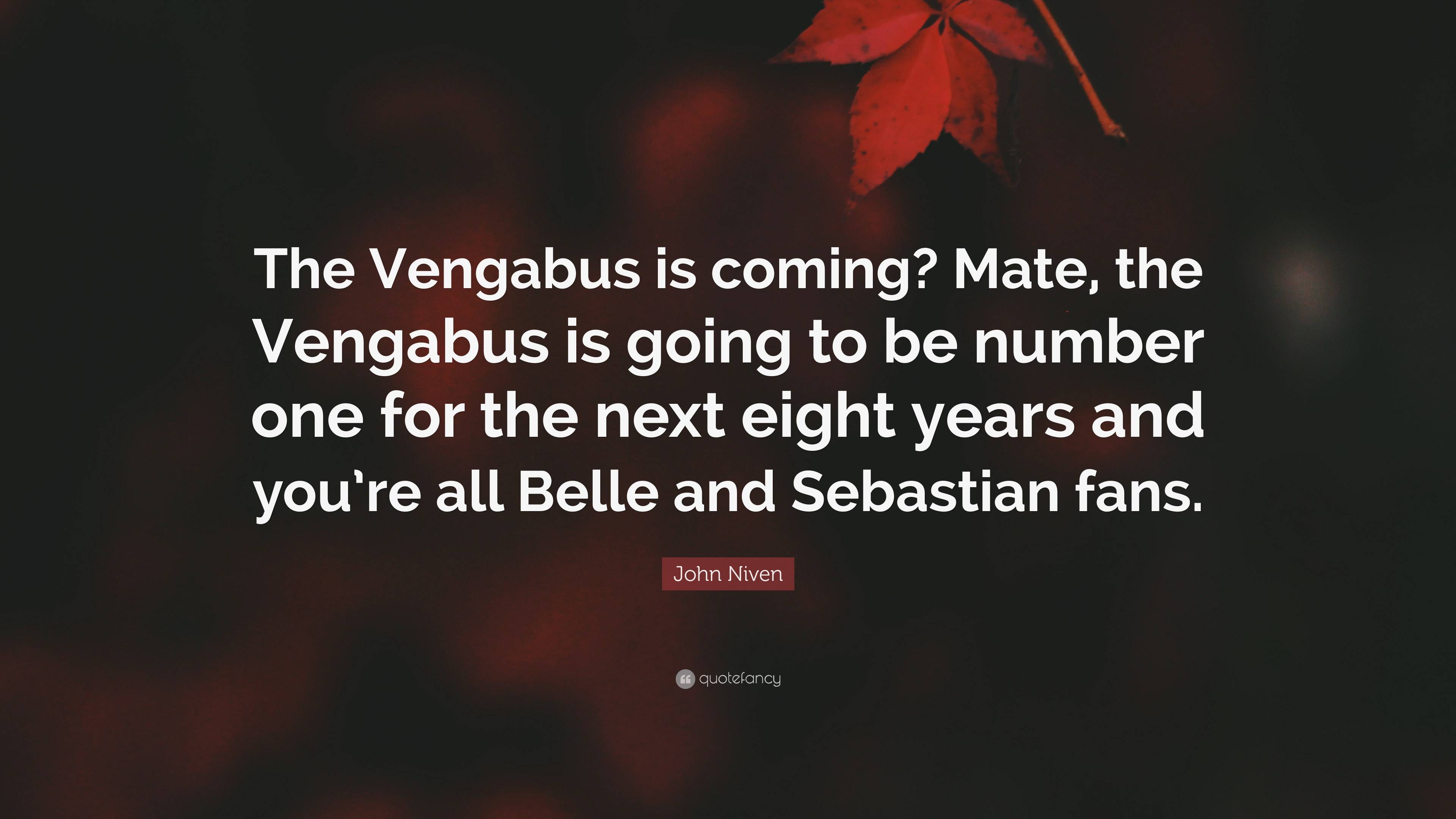 John Niven Quote: “The Vengabus is coming? Mate, the Vengabus is going ...