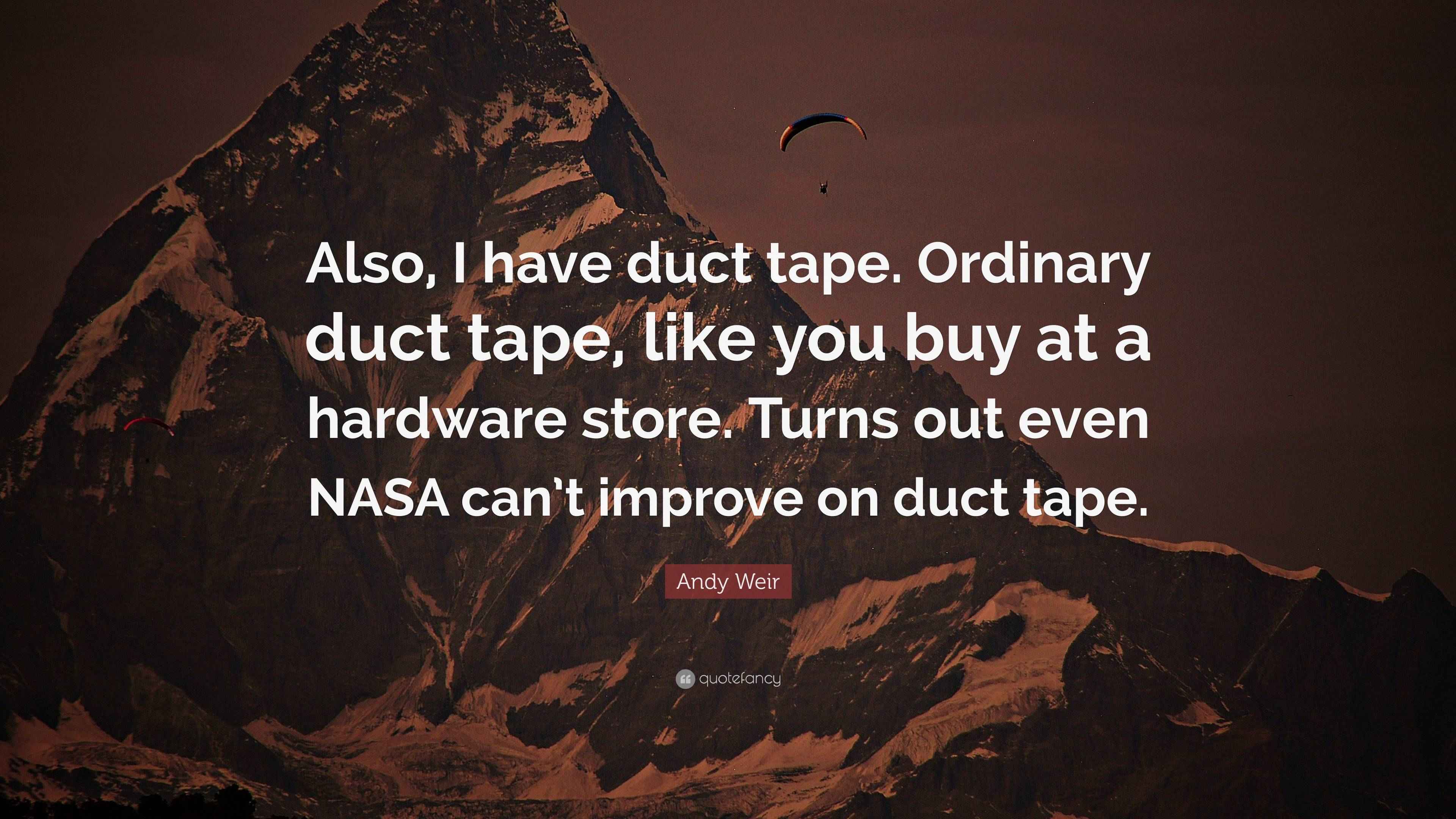 Andy Weir Quote “Also, I have duct tape. Ordinary duct tape, like you
