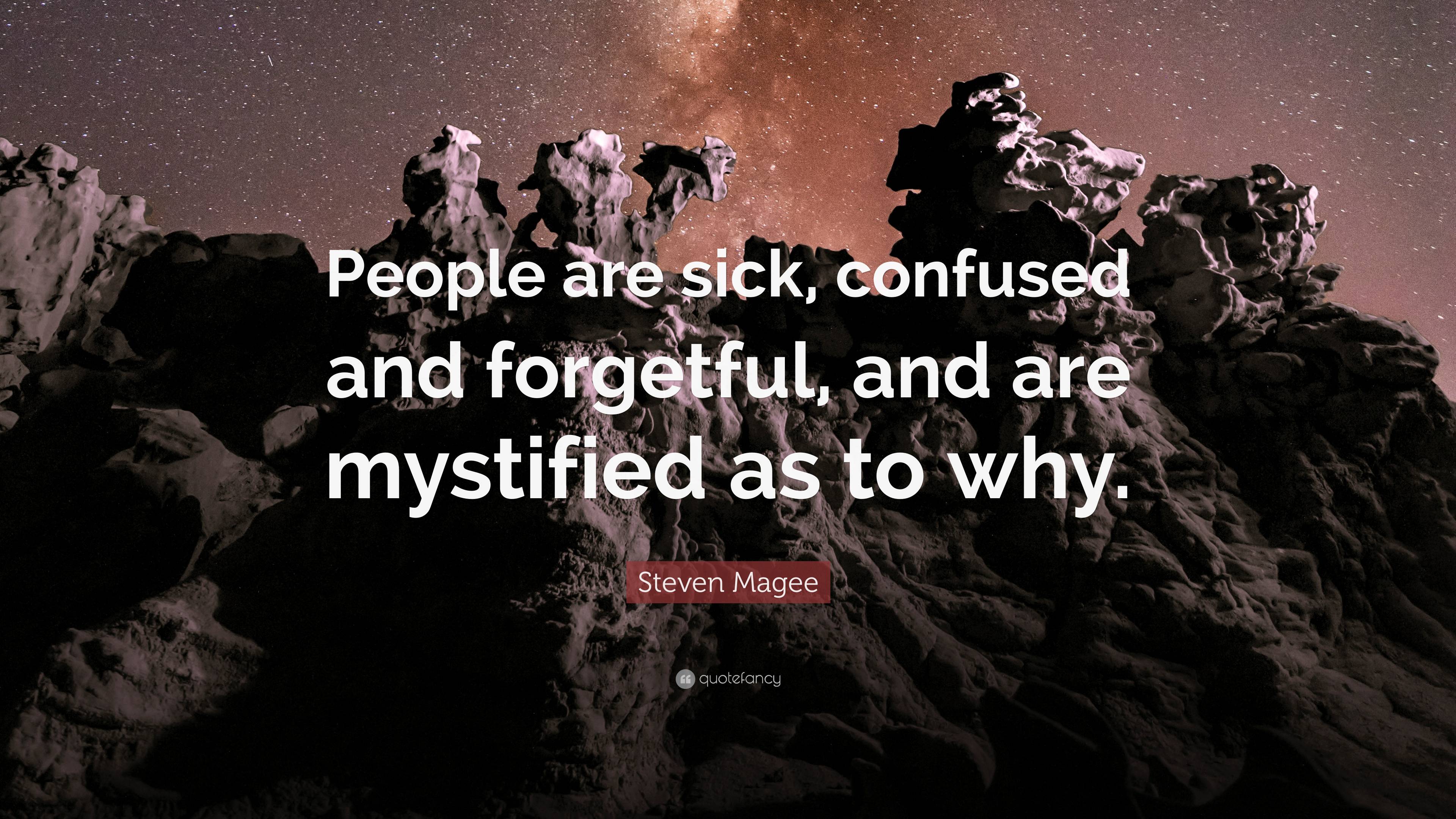 Steven Magee Quote: “People are sick, confused and forgetful, and are ...