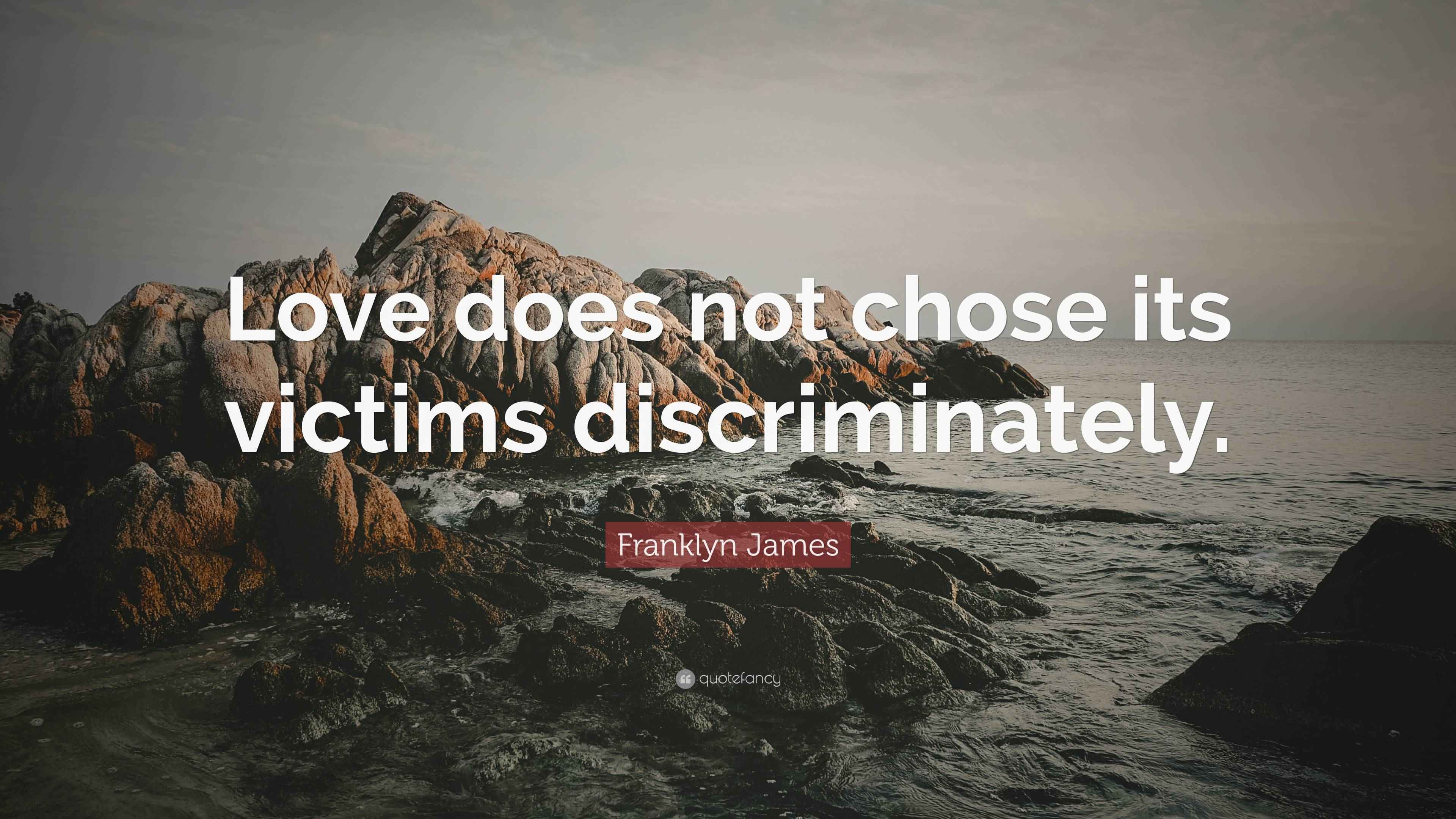 Franklyn James Quote “Love does not chose its victims discriminately.”