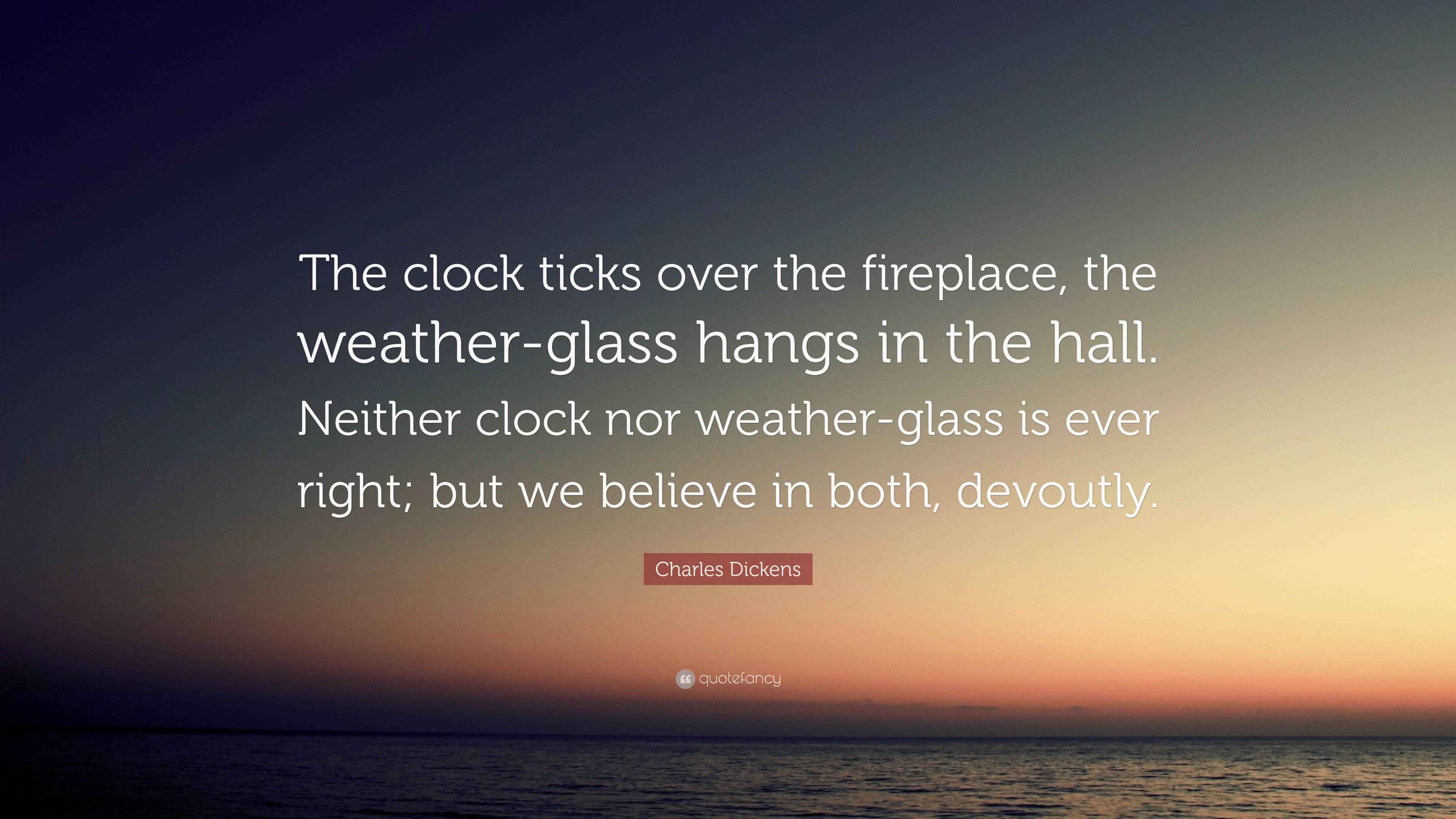Charles Dickens Quote “The clock ticks over the fireplace, the weather