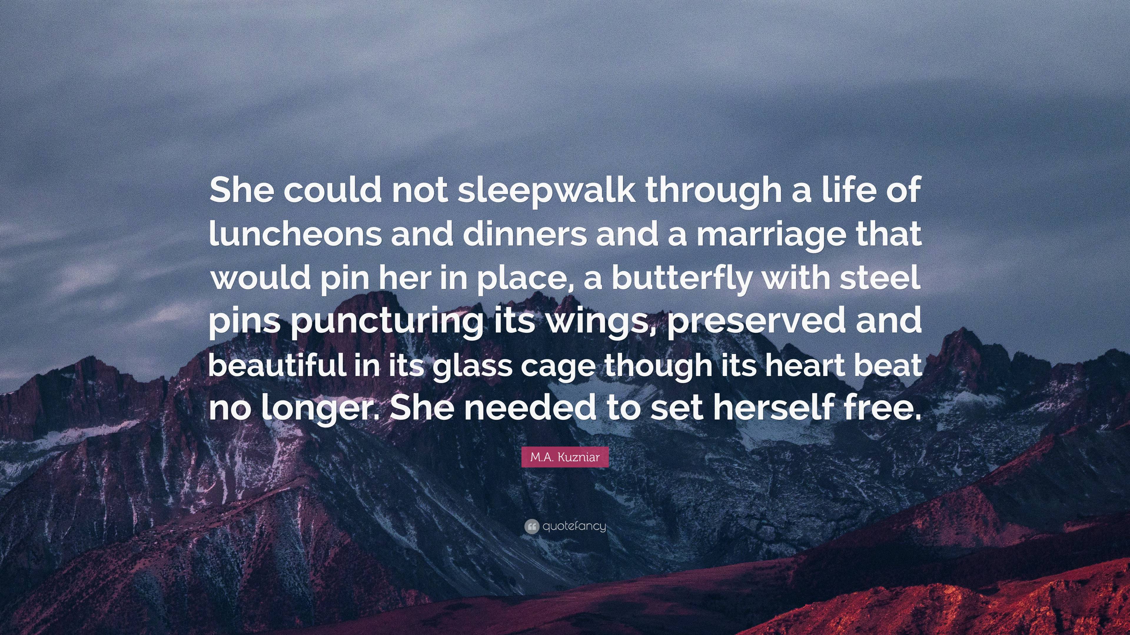 M.A. Kuzniar Quote: “She could not sleepwalk through a life of ...