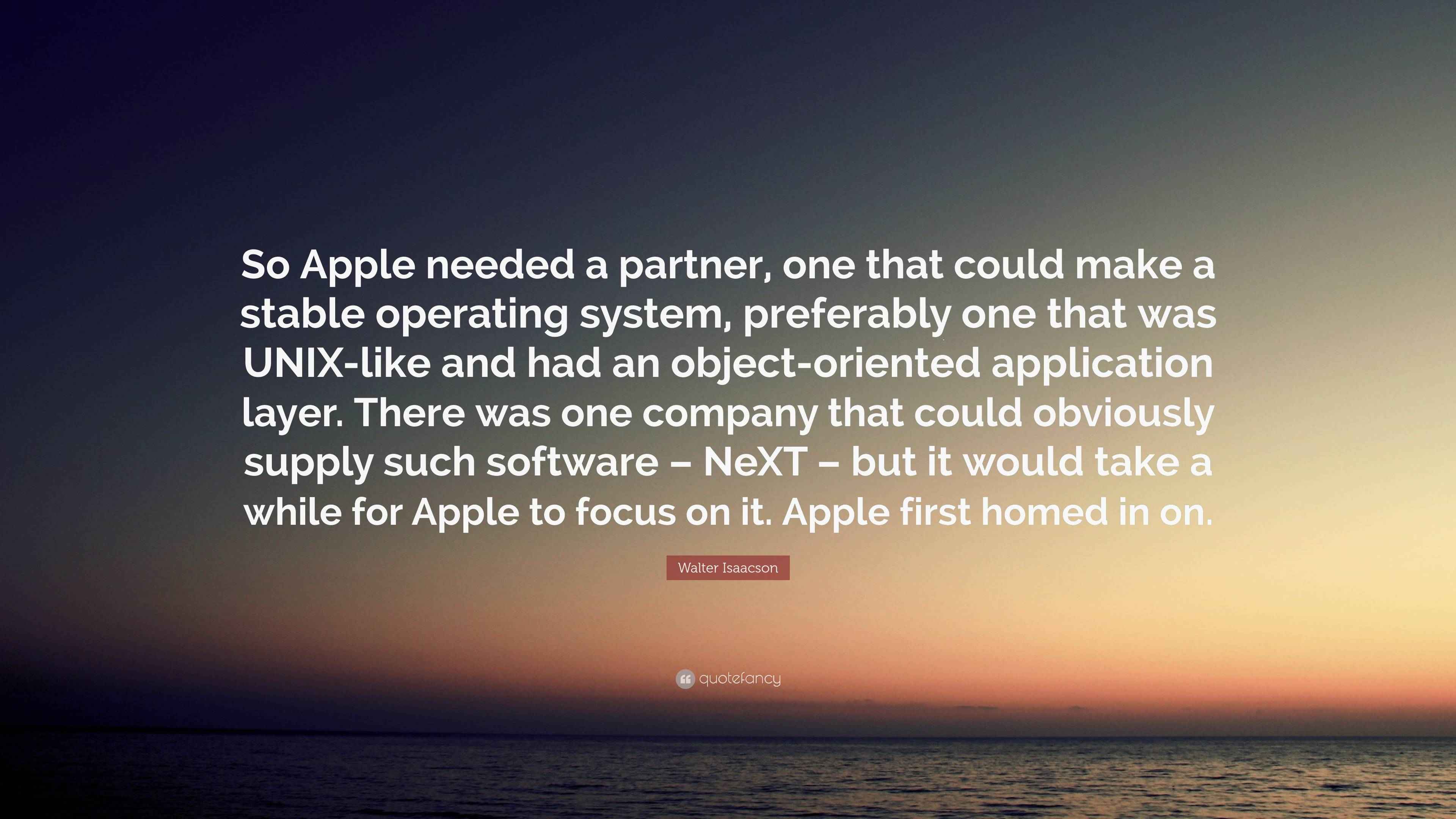 Walter Isaacson Quote: “So Apple needed a partner, one that could make ...