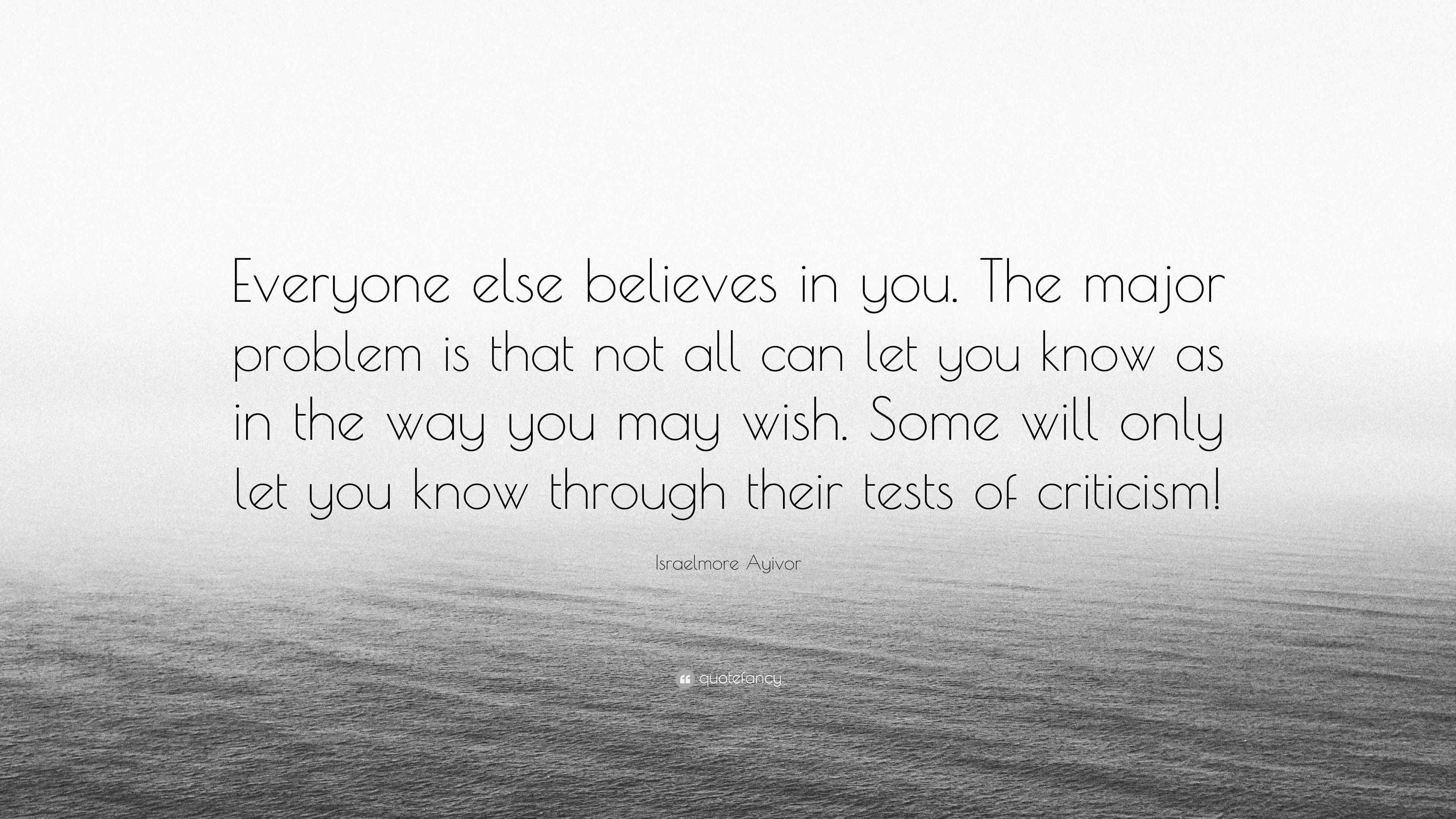 Israelmore Ayivor Quote: “Everyone else believes in you. The major ...