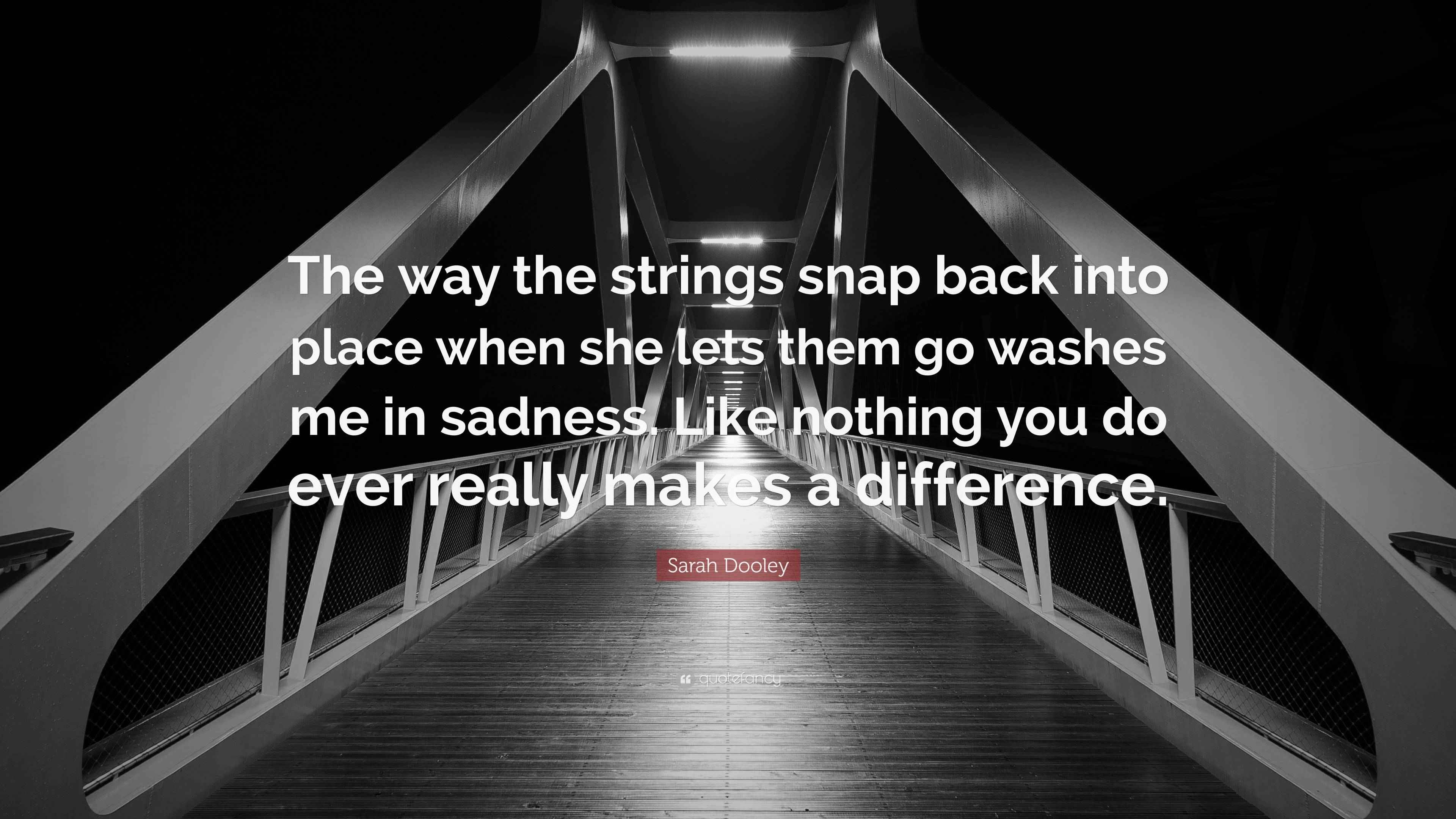 Sarah Dooley Quote “The way the strings snap back into place when she