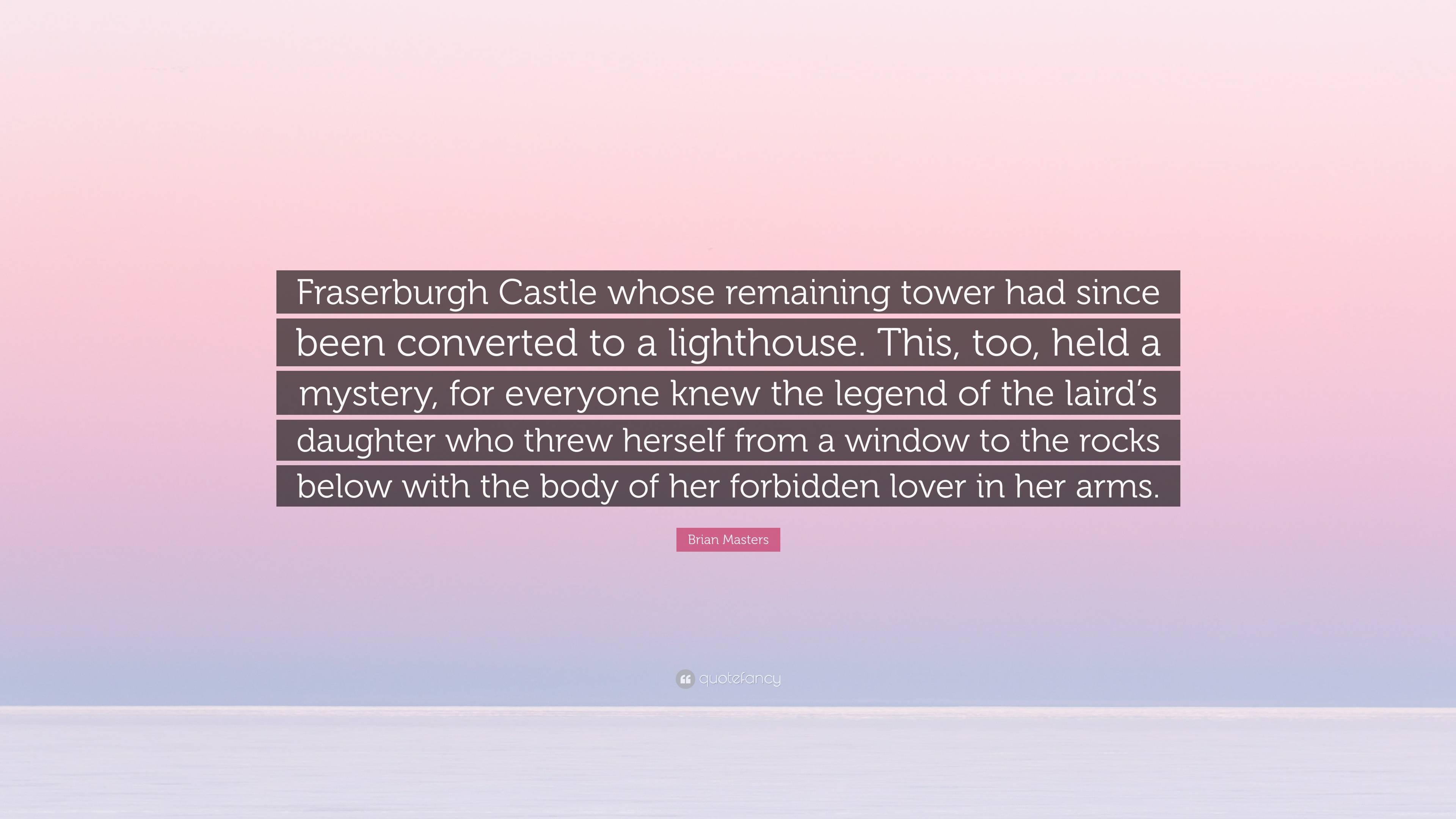 Brian Masters Quote: “Fraserburgh Castle whose remaining tower had ...