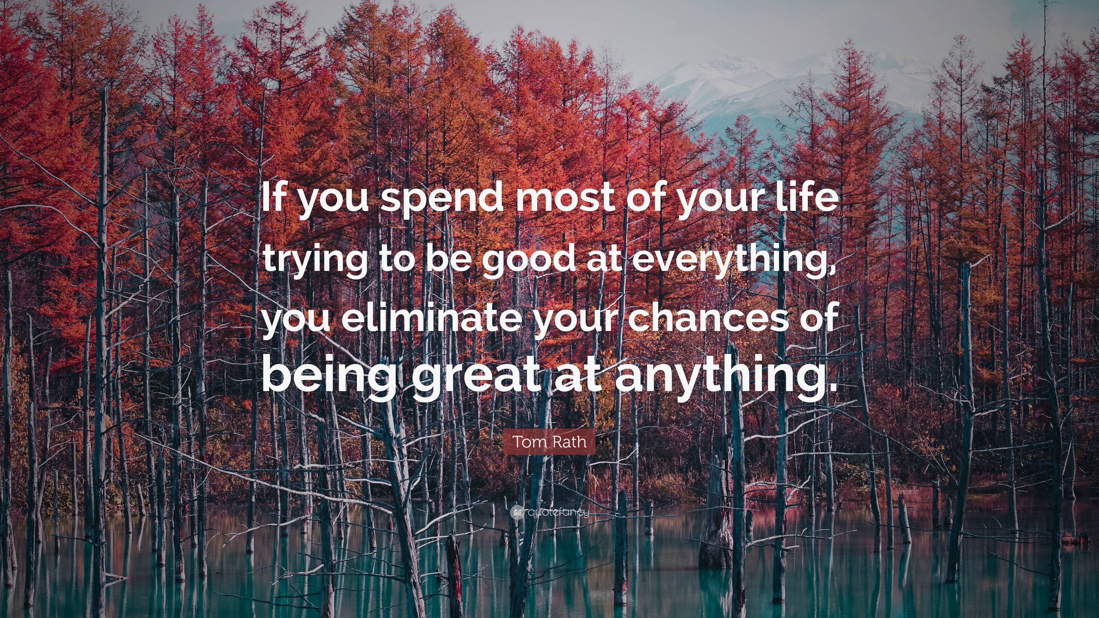 Tom Rath Quote: “If you spend most of your life trying to be good at ...